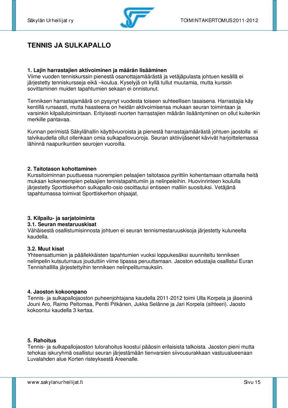 Kyselyjä on kyllä tullut muutamia, mutta kurssin sovittaminen muiden tapahtumien sekaan ei onnistunut. Tenniksen harrastajamäärä on pysynyt vuodesta toiseen suhteellisen tasaisena.