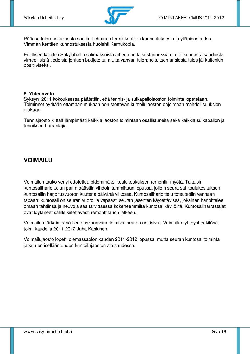 positiiviseksi. 6. Yhteenveto Syksyn 2011 kokouksessa päätettiin, että tennis- ja sulkapallojaoston toiminta lopetetaan.