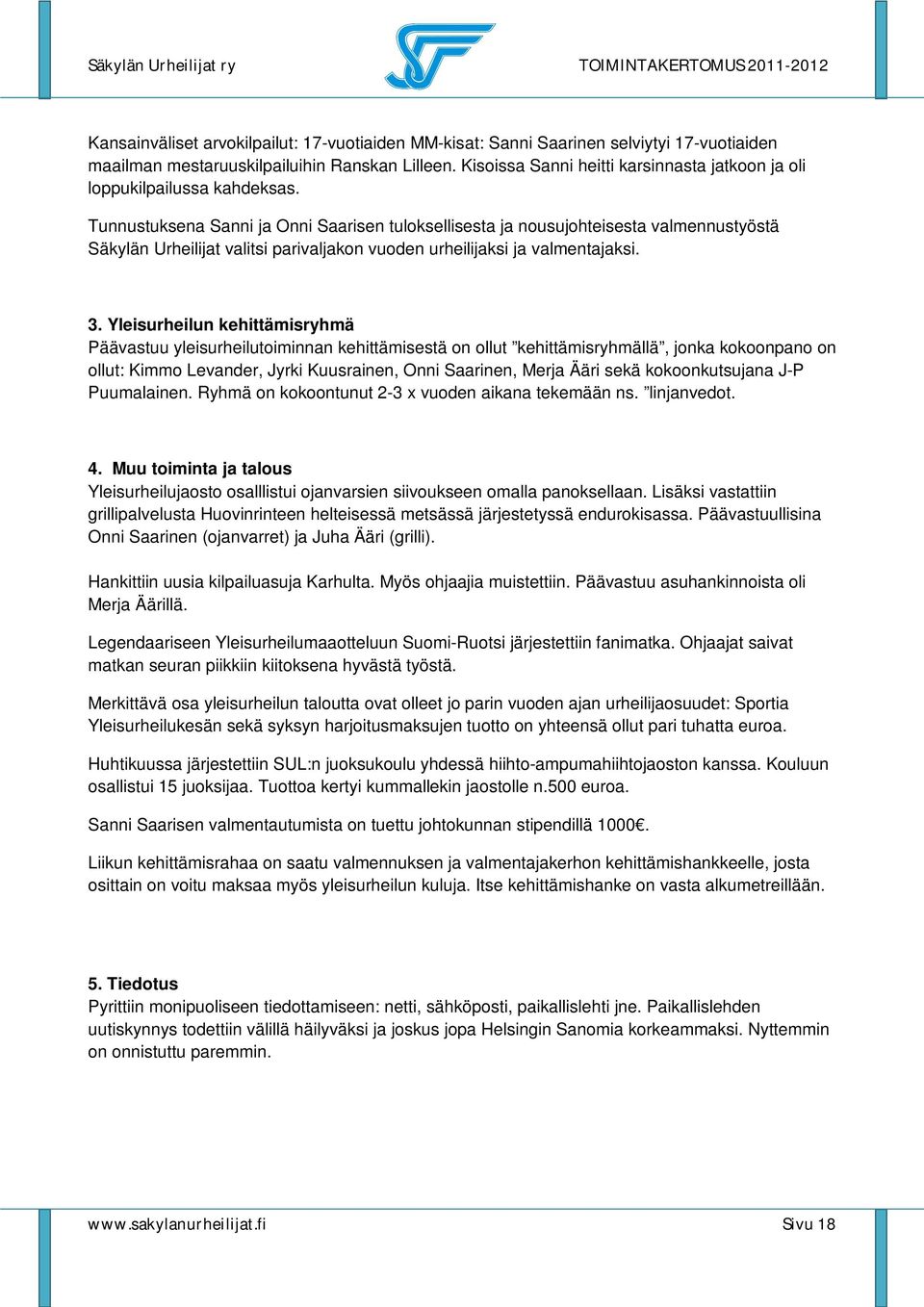 Tunnustuksena Sanni ja Onni Saarisen tuloksellisesta ja nousujohteisesta valmennustyöstä Säkylän Urheilijat valitsi parivaljakon vuoden urheilijaksi ja valmentajaksi. 3.