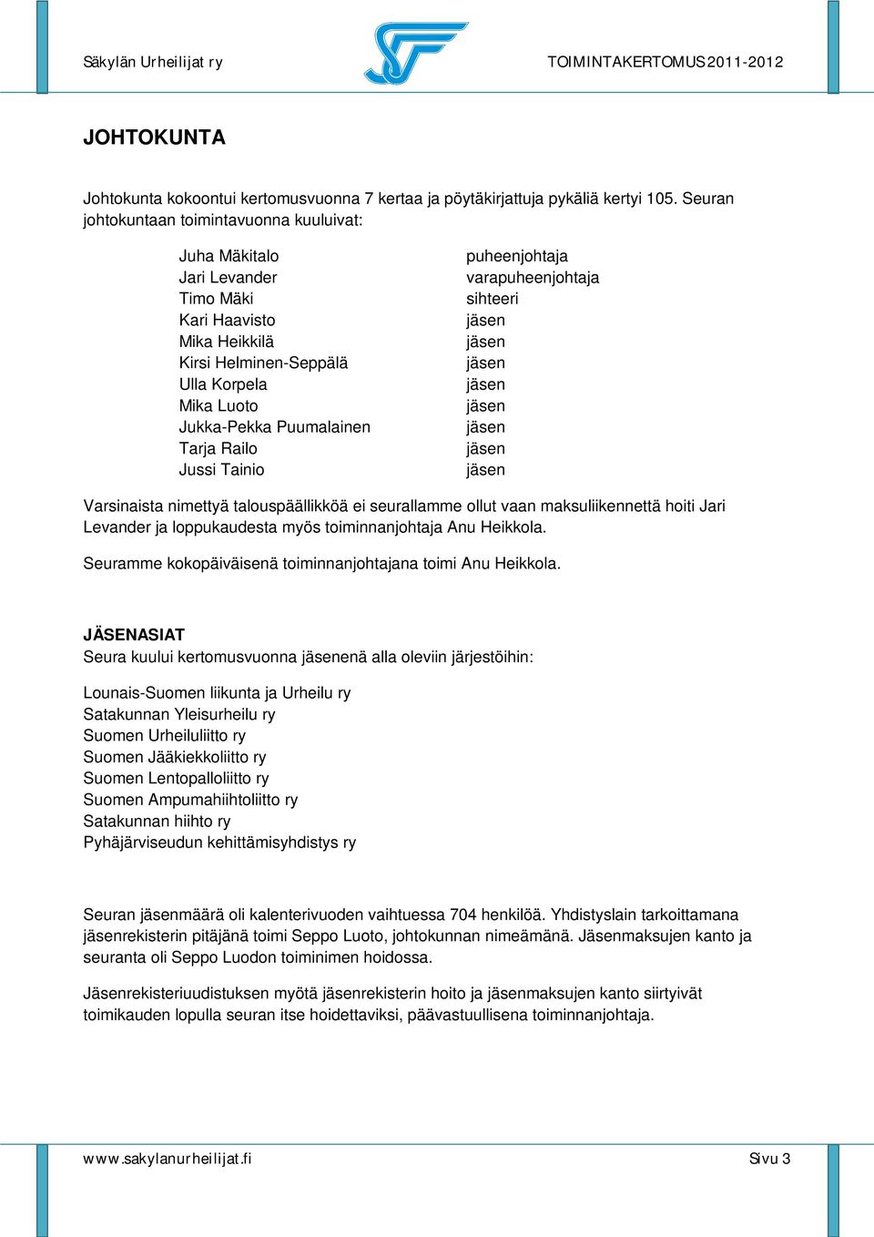 Jussi Tainio puheenjohtaja varapuheenjohtaja sihteeri jäsen jäsen jäsen jäsen jäsen jäsen jäsen jäsen Varsinaista nimettyä talouspäällikköä ei seurallamme ollut vaan maksuliikennettä hoiti Jari