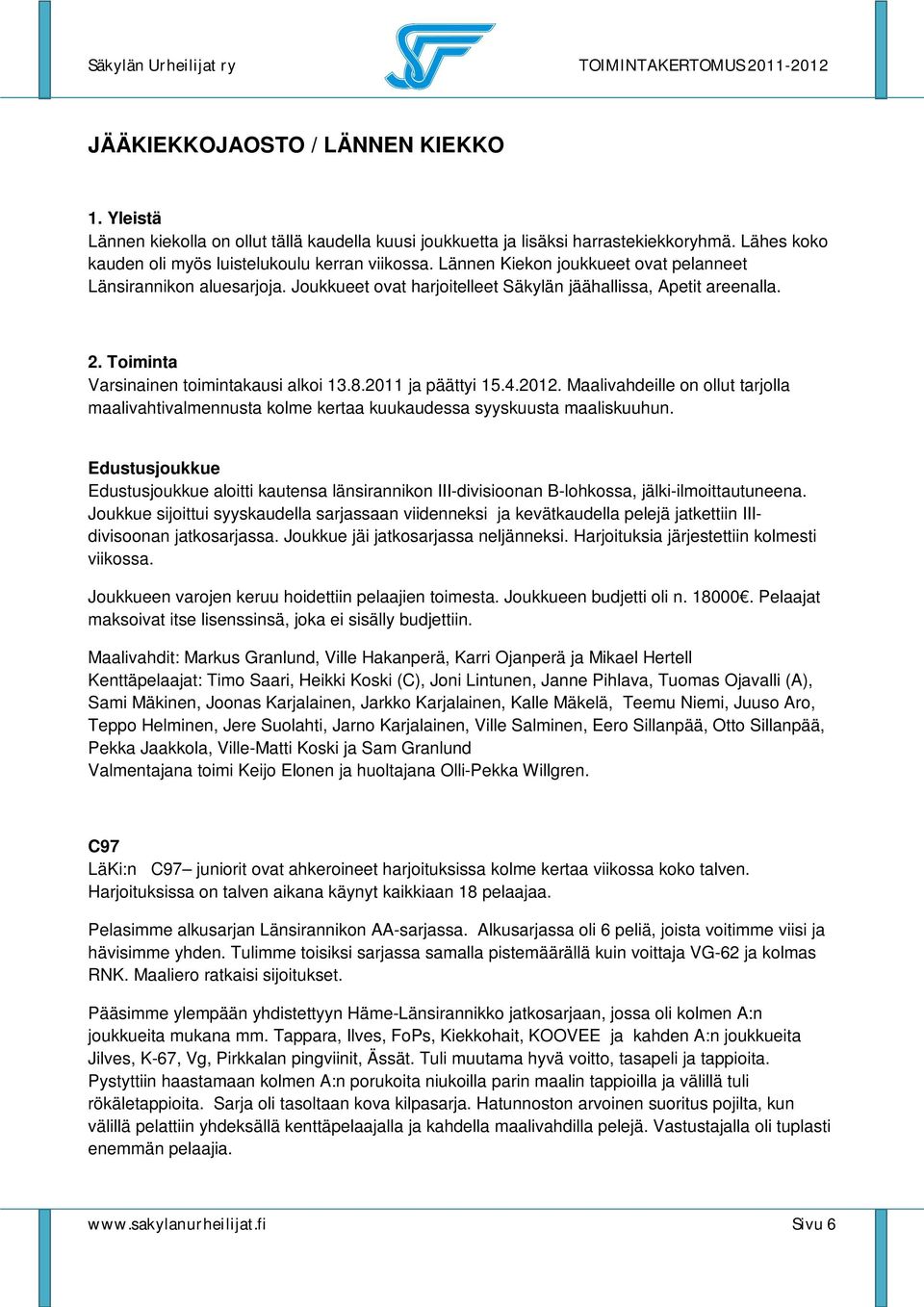 2011 ja päättyi 15.4.2012. Maalivahdeille on ollut tarjolla maalivahtivalmennusta kolme kertaa kuukaudessa syyskuusta maaliskuuhun.