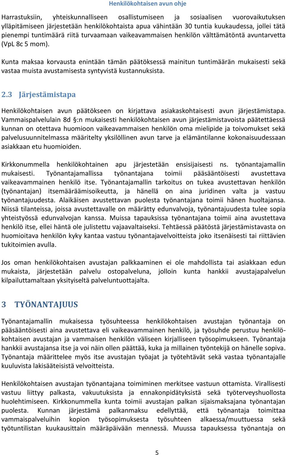 Kunta maksaa korvausta enintään tämän päätöksessä mainitun tuntimäärän mukaisesti sekä vastaa muista avustamisesta syntyvistä kustannuksista. 2.