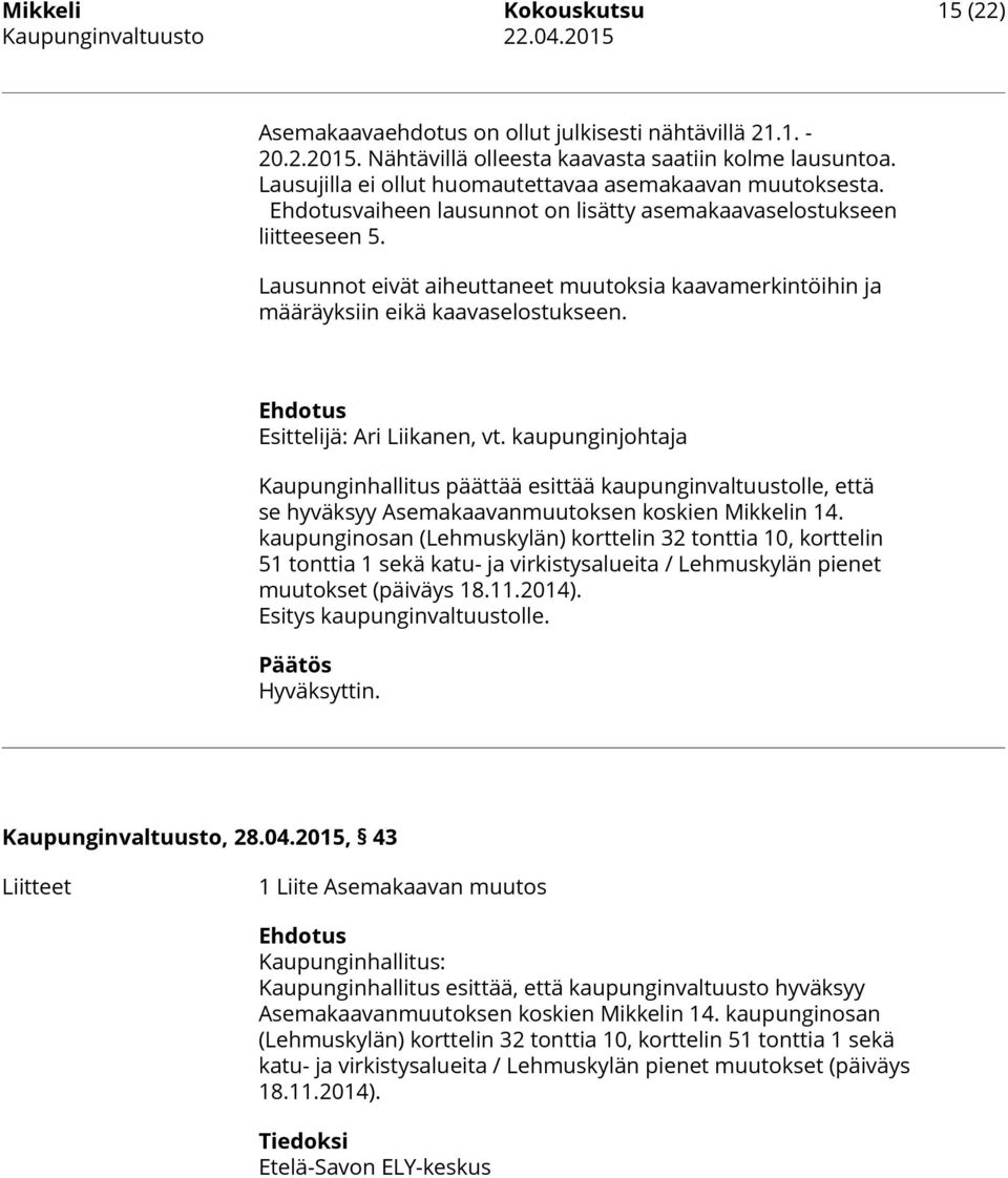 Lausunnot eivät aiheuttaneet muutoksia kaavamerkintöihin ja määräyksiin eikä kaavaselostukseen. Ehdotus Esittelijä: Ari Liikanen, vt.