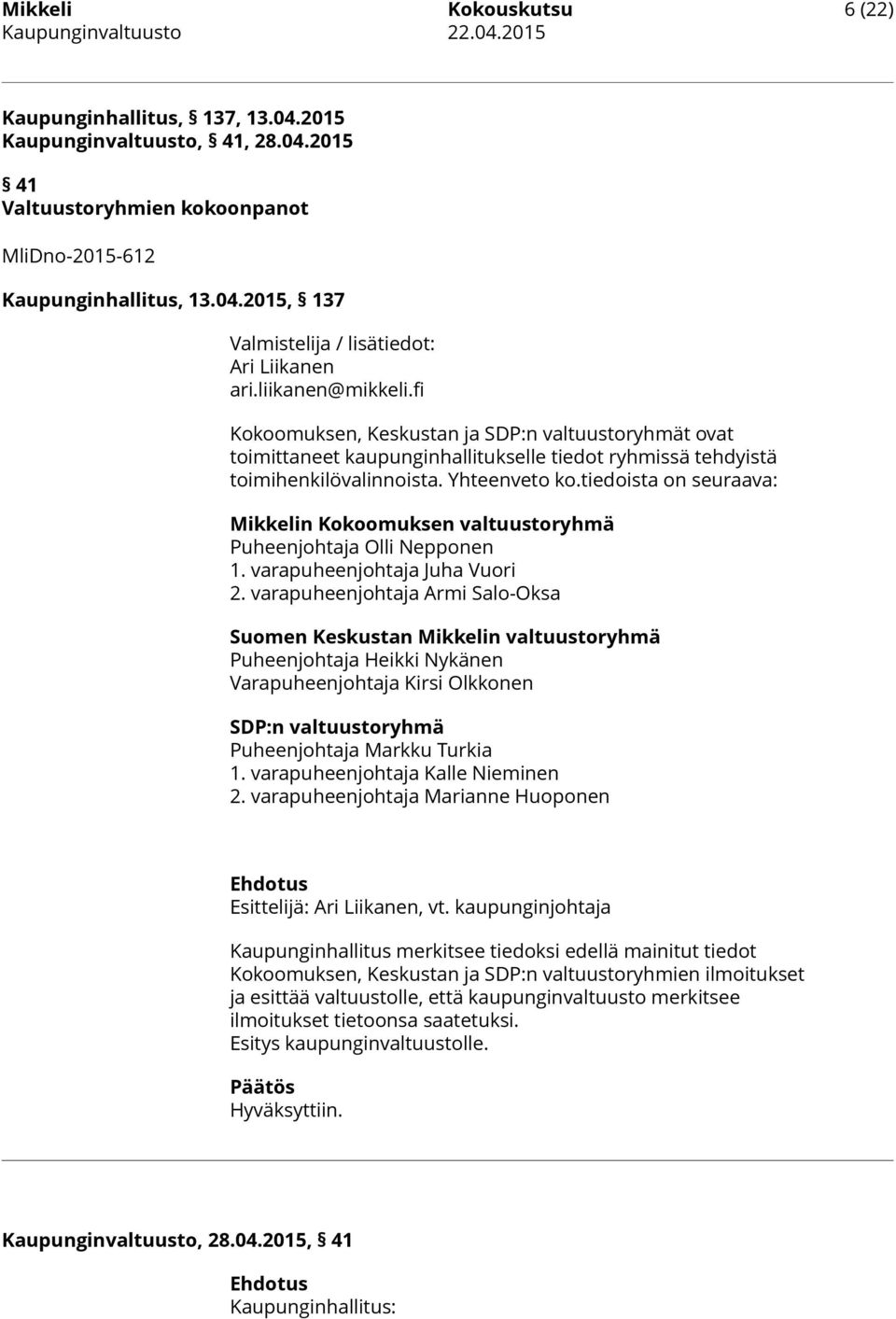 tiedoista on seuraava: Mikkelin Kokoomuksen valtuustoryhmä Puheenjohtaja Olli Nepponen 1. varapuheenjohtaja Juha Vuori 2.