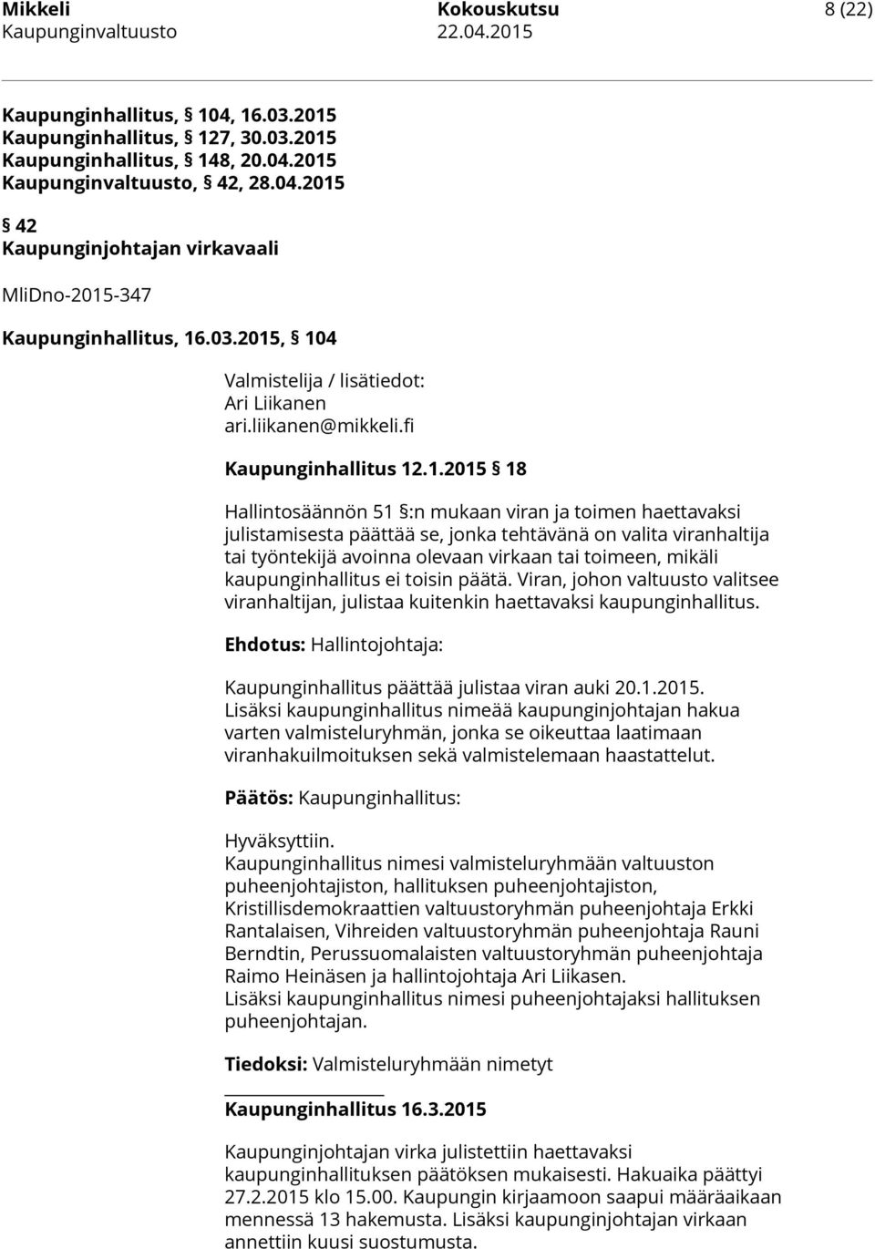 , 104 Valmistelija / lisätiedot: Ari Liikanen ari.liikanen@mikkeli.fi Kaupunginhallitus 12.1.2015 18 Hallintosäännön 51 :n mukaan viran ja toimen haettavaksi julistamisesta päättää se, jonka