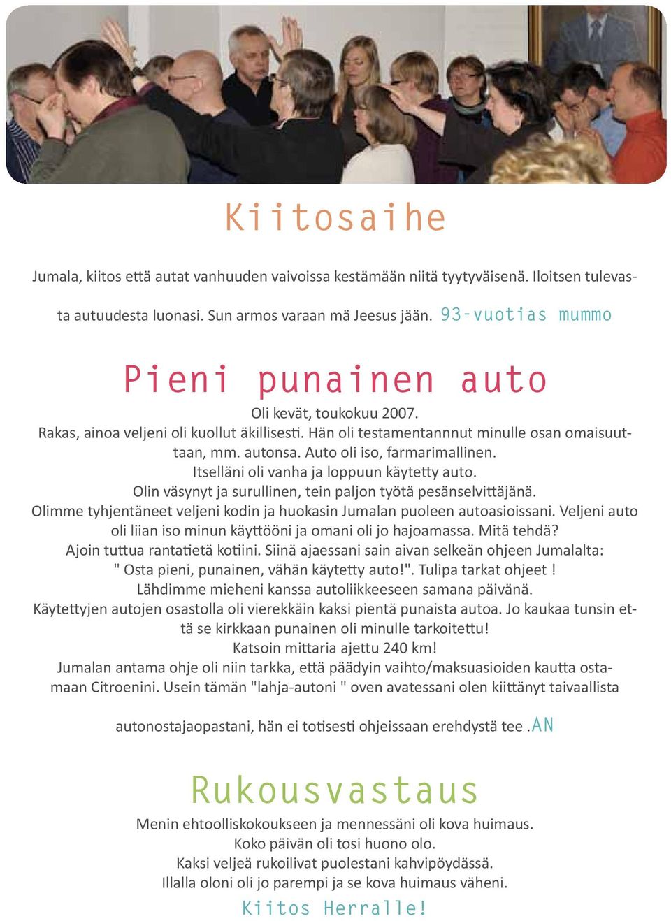 Auto oli iso, farmarimallinen. Itselläni oli vanha ja loppuun käytetty auto. Olin väsynyt ja surullinen, tein paljon työtä pesänselvittäjänä.