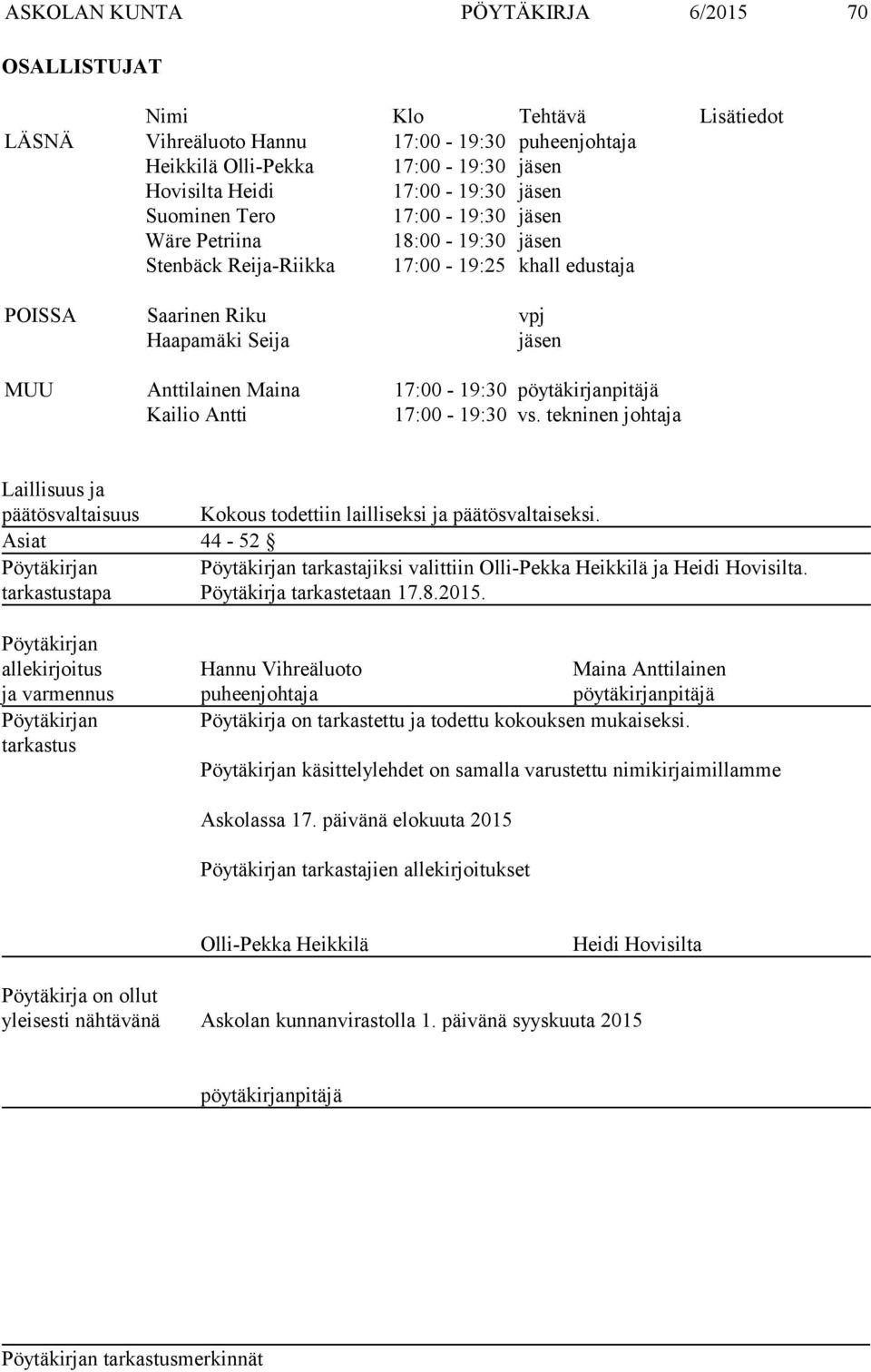 pöytäkirjanpitäjä Kailio Antti 17:00-19:30 vs. tekninen johtaja Laillisuus ja päätösvaltaisuus Kokous todettiin lailliseksi ja päätösvaltaiseksi.