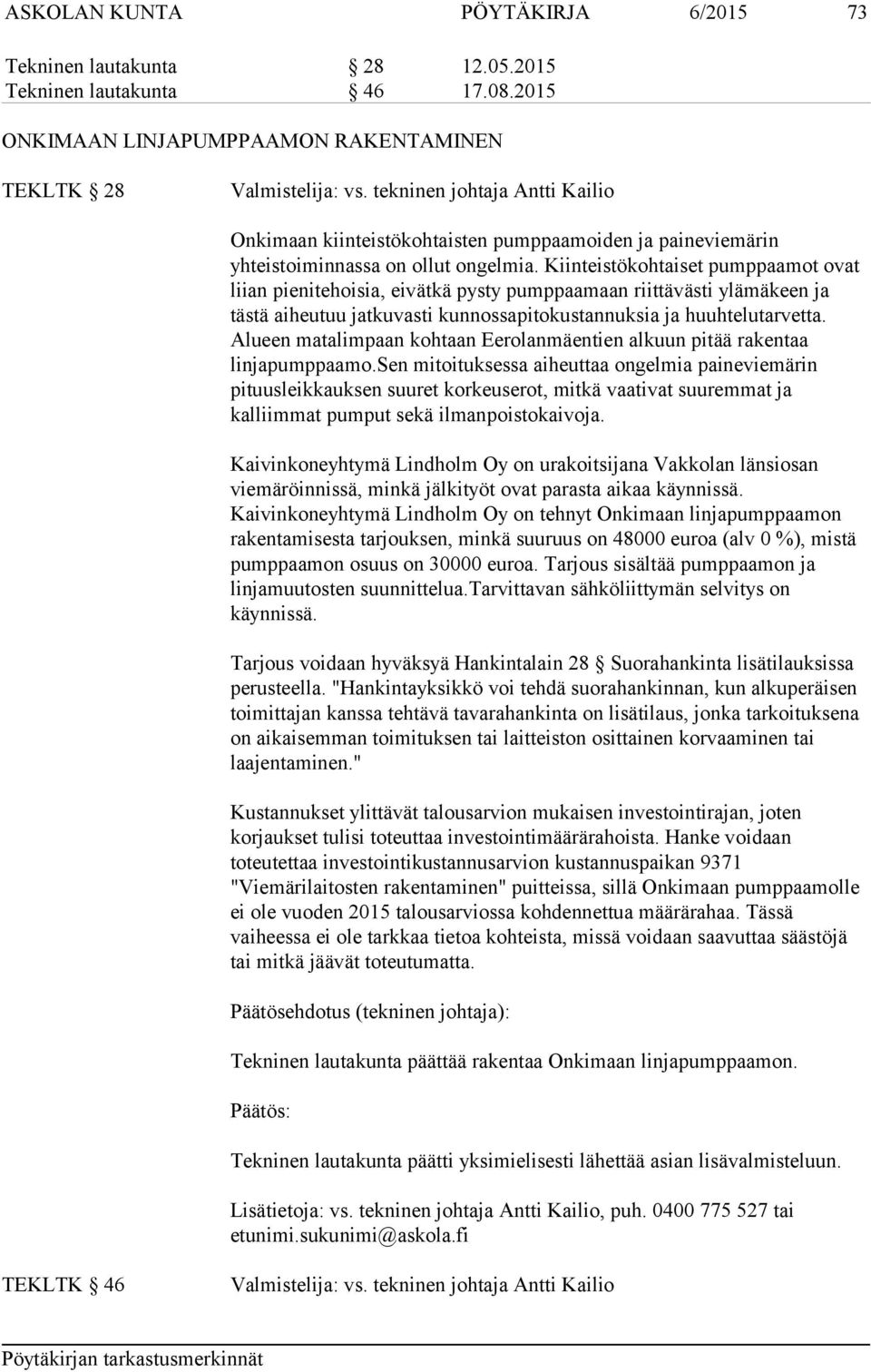 Kiinteistökohtaiset pumppaamot ovat liian pienitehoisia, eivätkä pysty pumppaamaan riittävästi ylämäkeen ja tästä aiheutuu jatkuvasti kunnossapitokustannuksia ja huuhtelutarvetta.