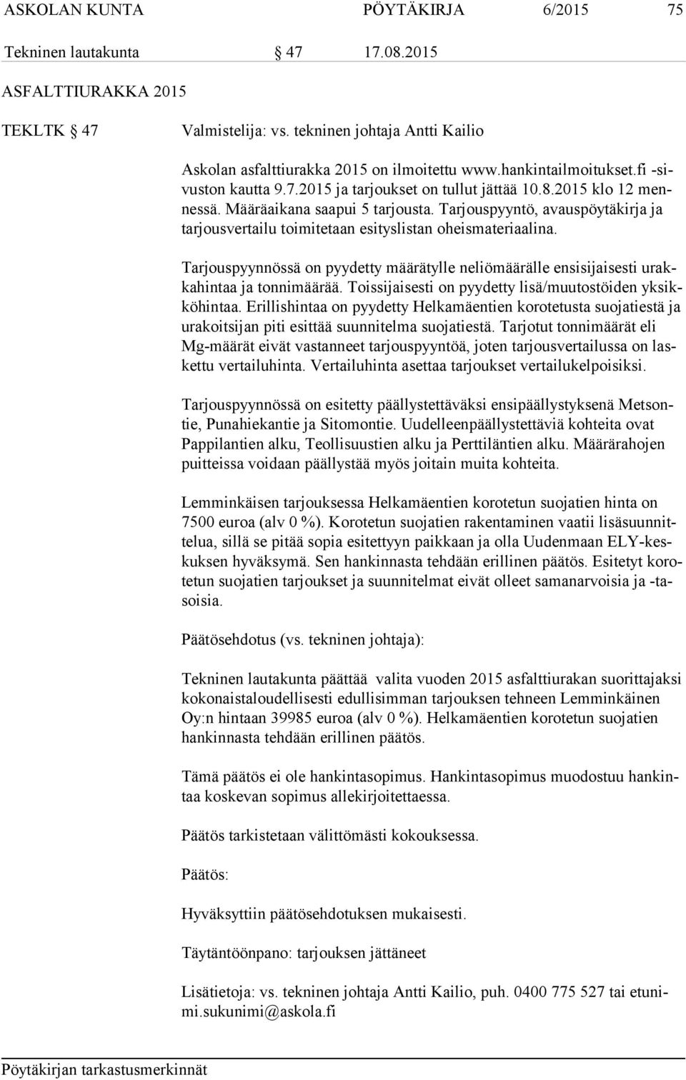 Tarjouspyyntö, avauspöytäkirja ja tar jous ver tai lu toimitetaan esityslistan oheismateriaalina. Tarjouspyynnössä on pyydetty määrätylle neliömäärälle ensisijaisesti urakka hin taa ja tonnimäärää.