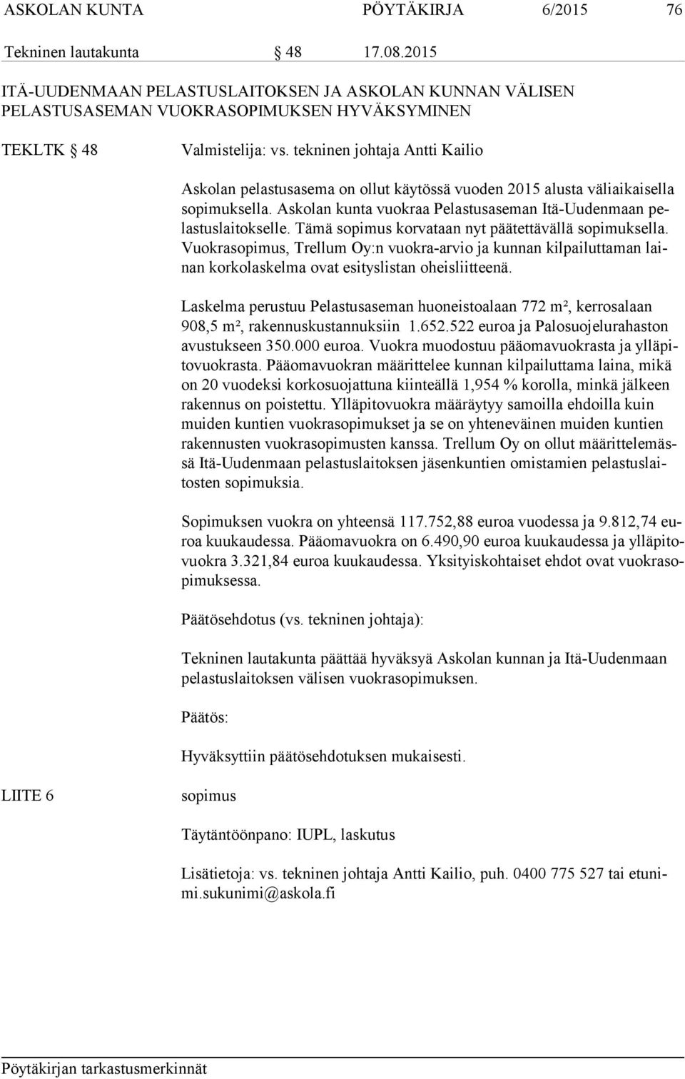 Tämä sopimus korvataan nyt päätettävällä sopimuksella. Vuok ra so pi mus, Trellum Oy:n vuokra-arvio ja kunnan kilpailuttaman lainan korkolaskelma ovat esityslistan oheisliitteenä.