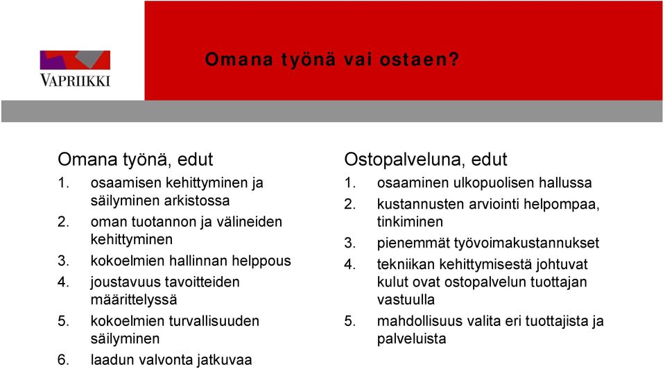 kokoelmien turvallisuuden säilyminen 6. laadun valvonta jatkuvaa Ostopalveluna, edut 1. osaaminen ulkopuolisen hallussa 2.