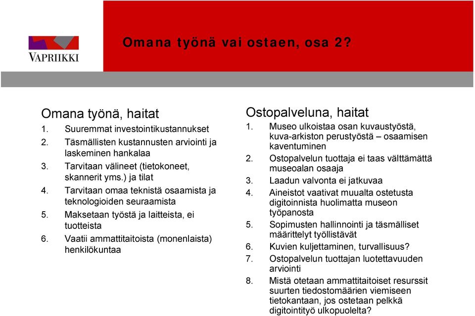 Vaatii ammattitaitoista (monenlaista) henkilökuntaa Ostopalveluna, haitat 1. Museo ulkoistaa osan kuvaustyöstä, kuva arkiston perustyöstä osaamisen kaventuminen 2.