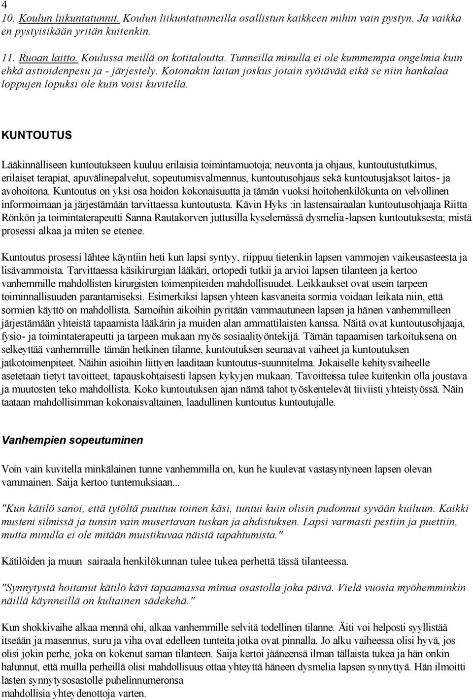 KUNTOUTUS Lääkinnälliseen kuntoutukseen kuuluu erilaisia toimintamuotoja; neuvonta ja ohjaus, kuntoutustutkimus, erilaiset terapiat, apuvälinepalvelut, sopeutumisvalmennus, kuntoutusohjaus sekä