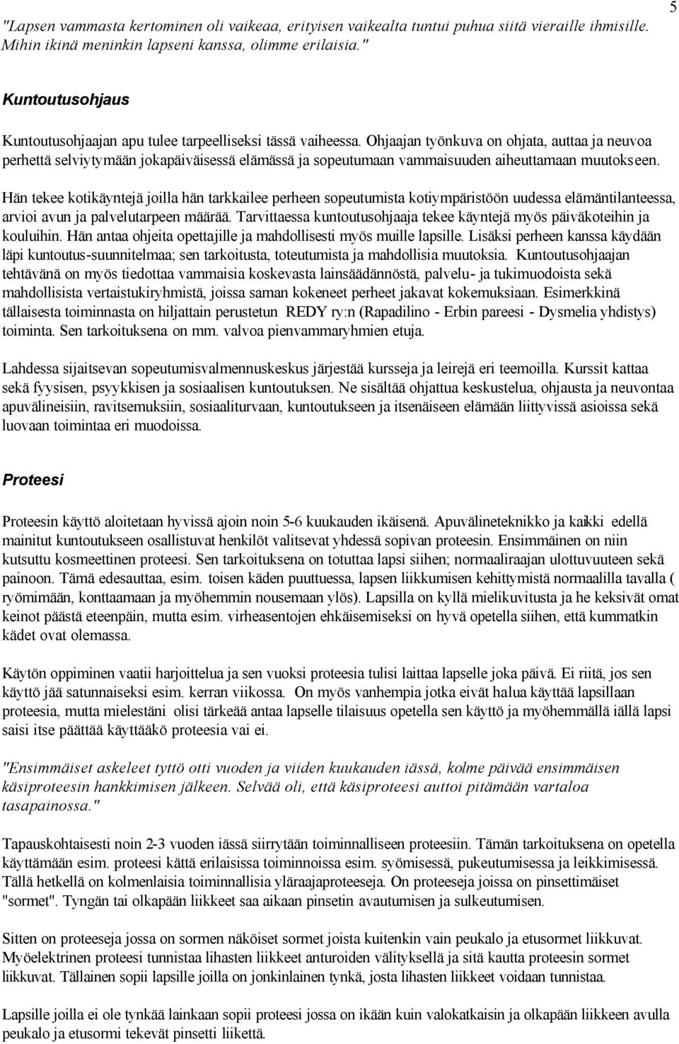 Ohjaajan työnkuva on ohjata, auttaa ja neuvoa perhettä selviytymään jokapäiväisessä elämässä ja sopeutumaan vammaisuuden aiheuttamaan muutokseen.