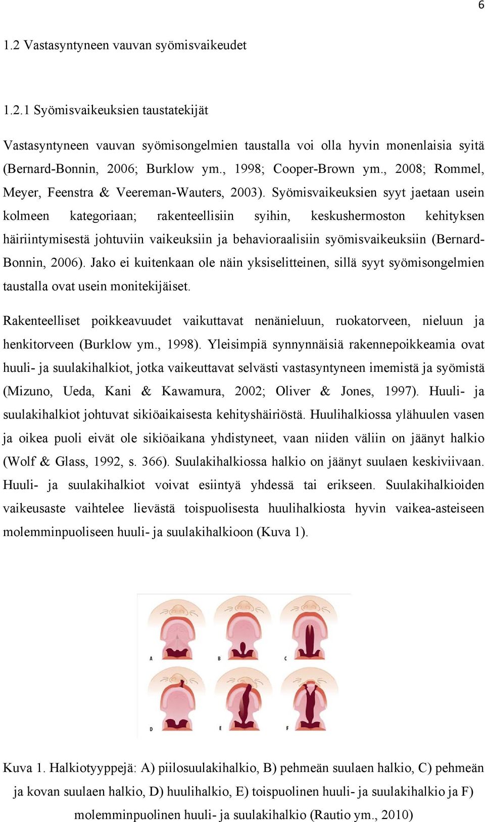 Syömisvaikeuksien syyt jaetaan usein kolmeen kategoriaan; rakenteellisiin syihin, keskushermoston kehityksen häiriintymisestä johtuviin vaikeuksiin ja behavioraalisiin syömisvaikeuksiin (Bernard-