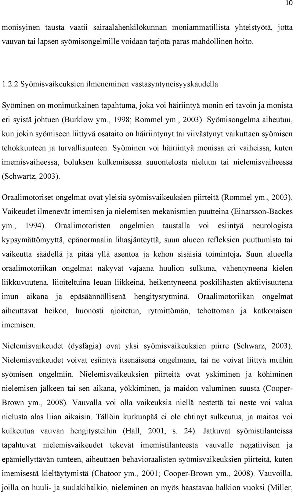 Syömisongelma aiheutuu, kun jokin syömiseen liittyvä osataito on häiriintynyt tai viivästynyt vaikuttaen syömisen tehokkuuteen ja turvallisuuteen.