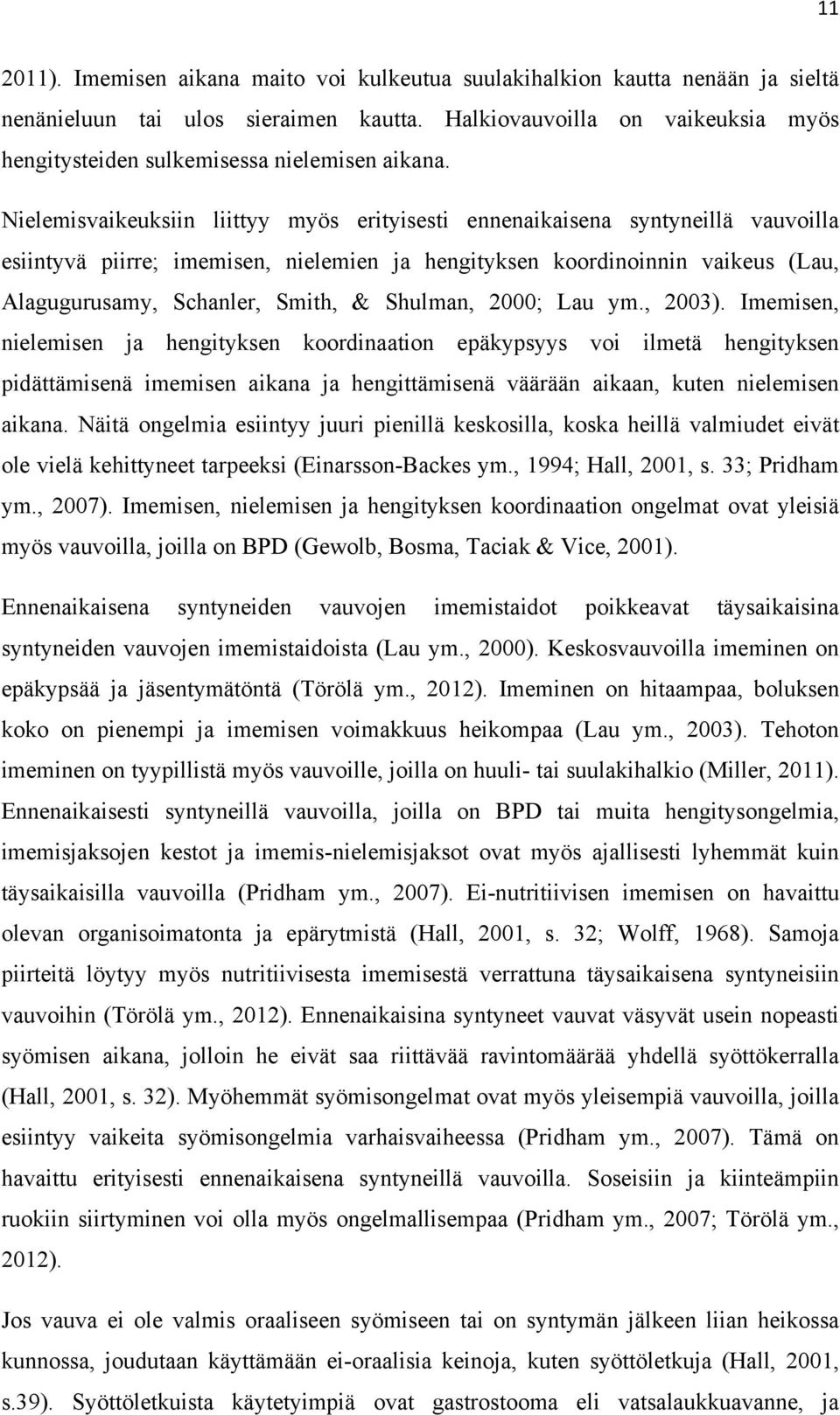 Nielemisvaikeuksiin liittyy myös erityisesti ennenaikaisena syntyneillä vauvoilla esiintyvä piirre; imemisen, nielemien ja hengityksen koordinoinnin vaikeus (Lau, Alagugurusamy, Schanler, Smith, &
