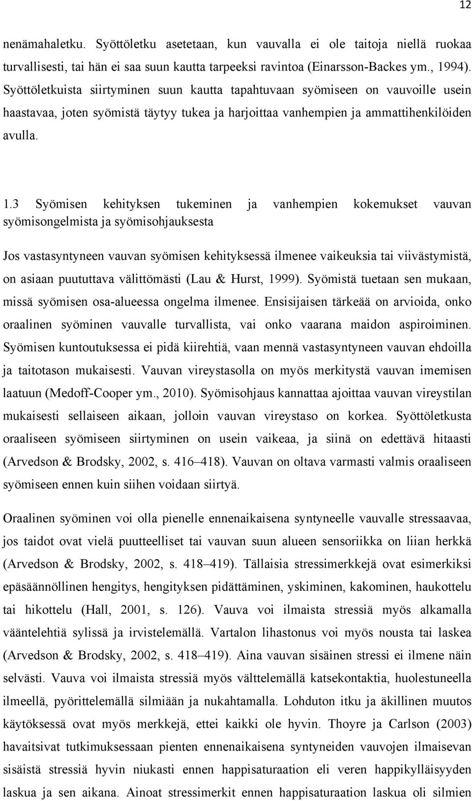 3 Syömisen kehityksen tukeminen ja vanhempien kokemukset vauvan syömisongelmista ja syömisohjauksesta Jos vastasyntyneen vauvan syömisen kehityksessä ilmenee vaikeuksia tai viivästymistä, on asiaan