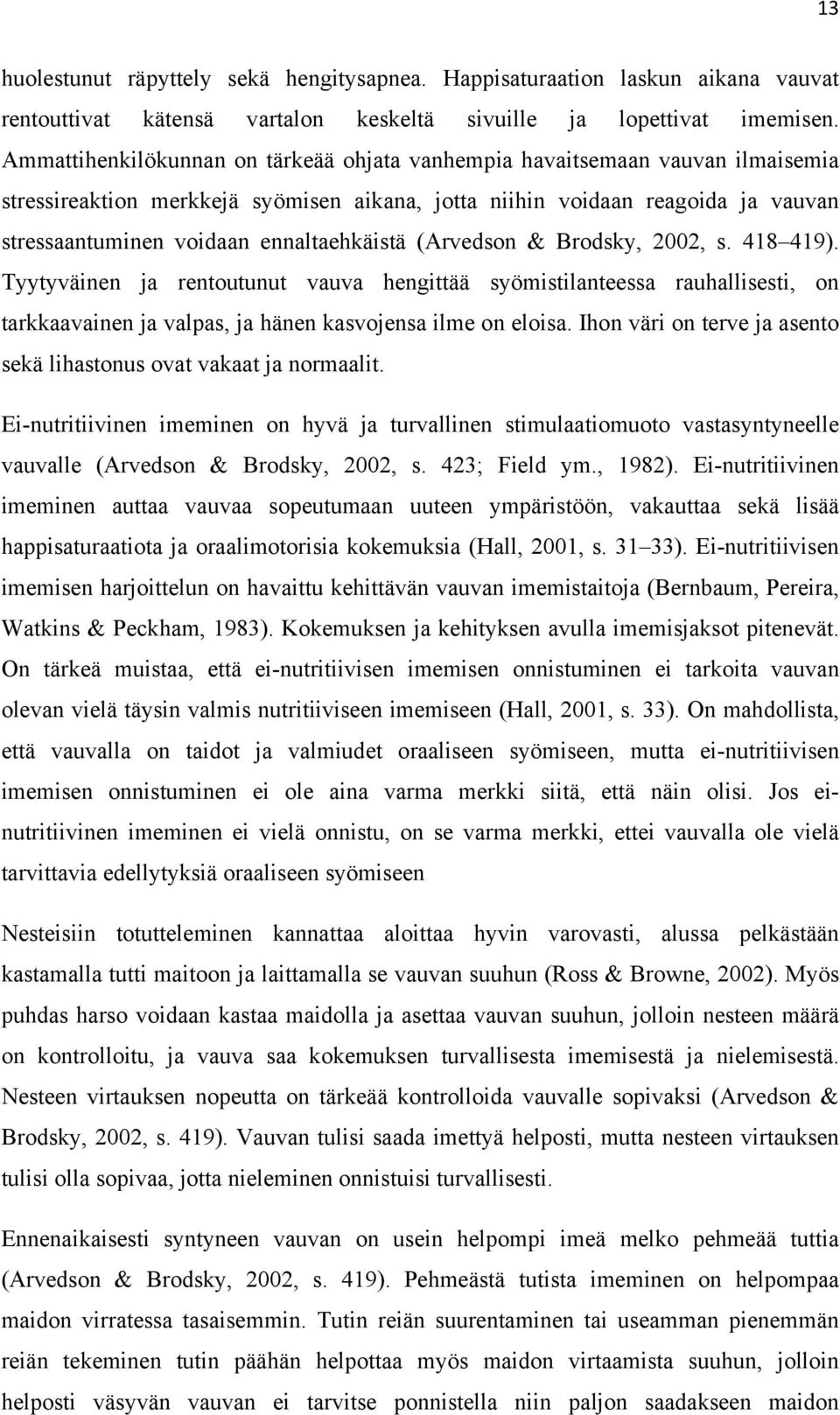 ennaltaehkäistä (Arvedson & Brodsky, 2002, s. 418 419). Tyytyväinen ja rentoutunut vauva hengittää syömistilanteessa rauhallisesti, on tarkkaavainen ja valpas, ja hänen kasvojensa ilme on eloisa.
