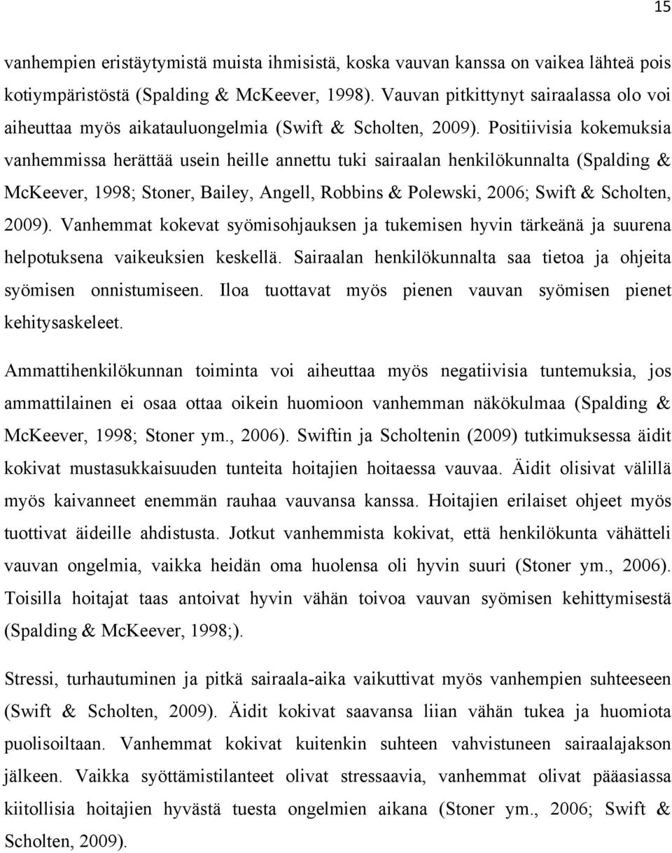 Positiivisia kokemuksia vanhemmissa herättää usein heille annettu tuki sairaalan henkilökunnalta (Spalding & McKeever, 1998; Stoner, Bailey, Angell, Robbins & Polewski, 2006; Swift & Scholten, 2009).