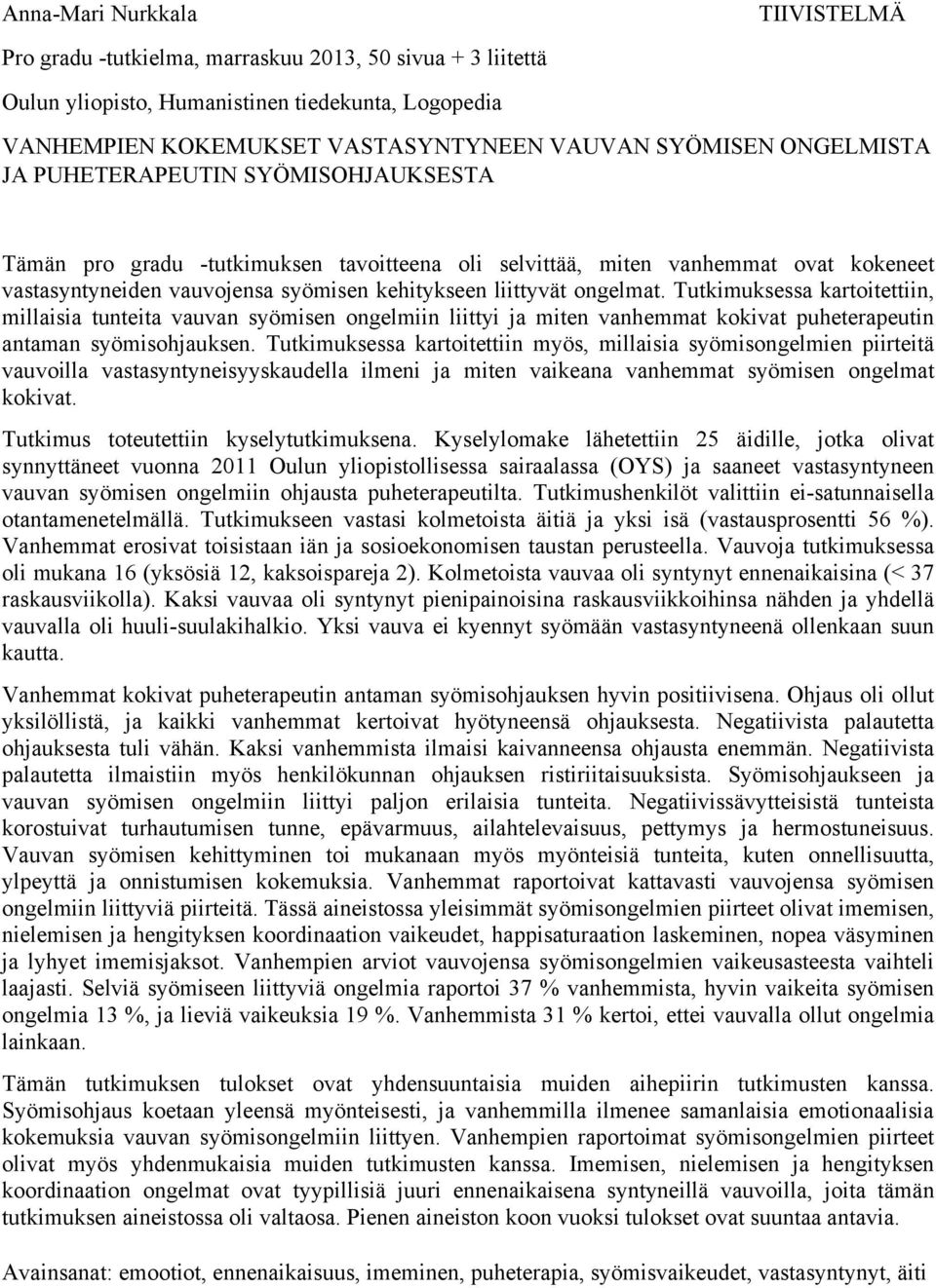 ongelmat. Tutkimuksessa kartoitettiin, millaisia tunteita vauvan syömisen ongelmiin liittyi ja miten vanhemmat kokivat puheterapeutin antaman syömisohjauksen.