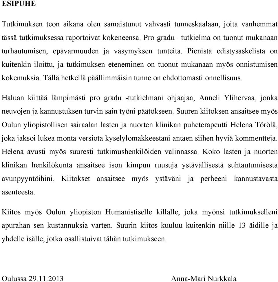Pienistä edistysaskelista on kuitenkin iloittu, ja tutkimuksen eteneminen on tuonut mukanaan myös onnistumisen kokemuksia. Tällä hetkellä päällimmäisin tunne on ehdottomasti onnellisuus.