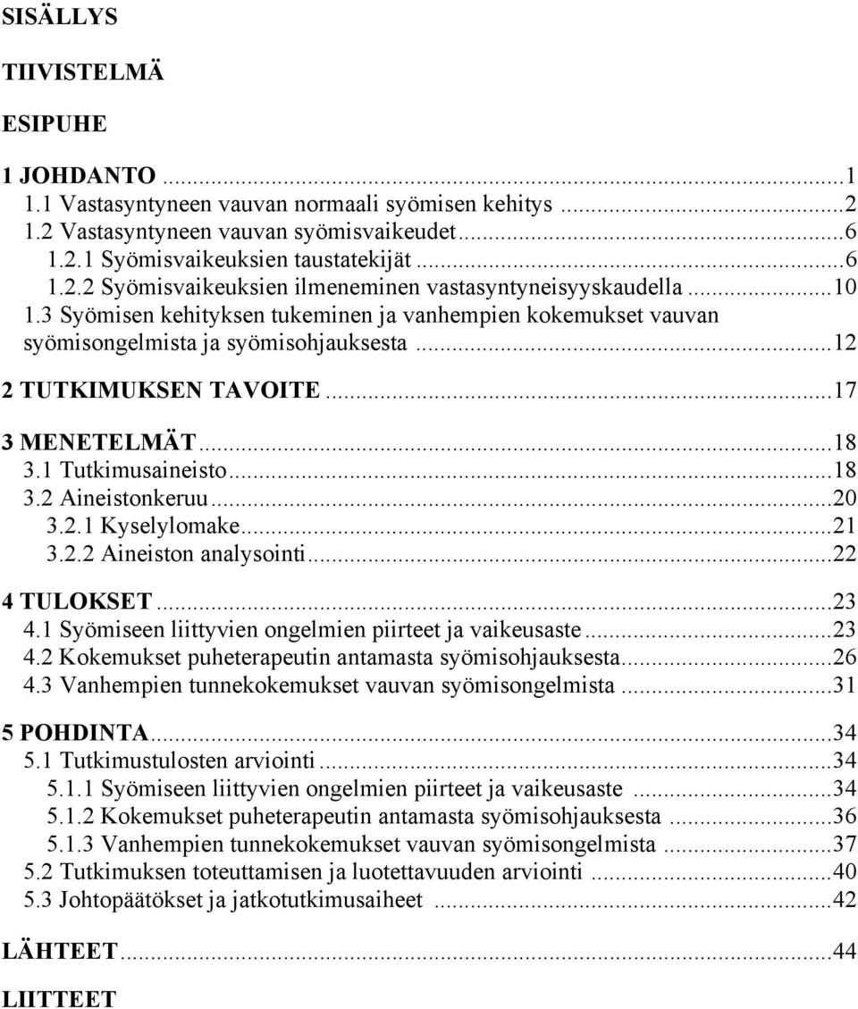 .. 20 3.2.1 Kyselylomake... 21 3.2.2 Aineiston analysointi... 22 4 TULOKSET... 23 4.1 Syömiseen liittyvien ongelmien piirteet ja vaikeusaste... 23 4.2 Kokemukset puheterapeutin antamasta syömisohjauksesta.