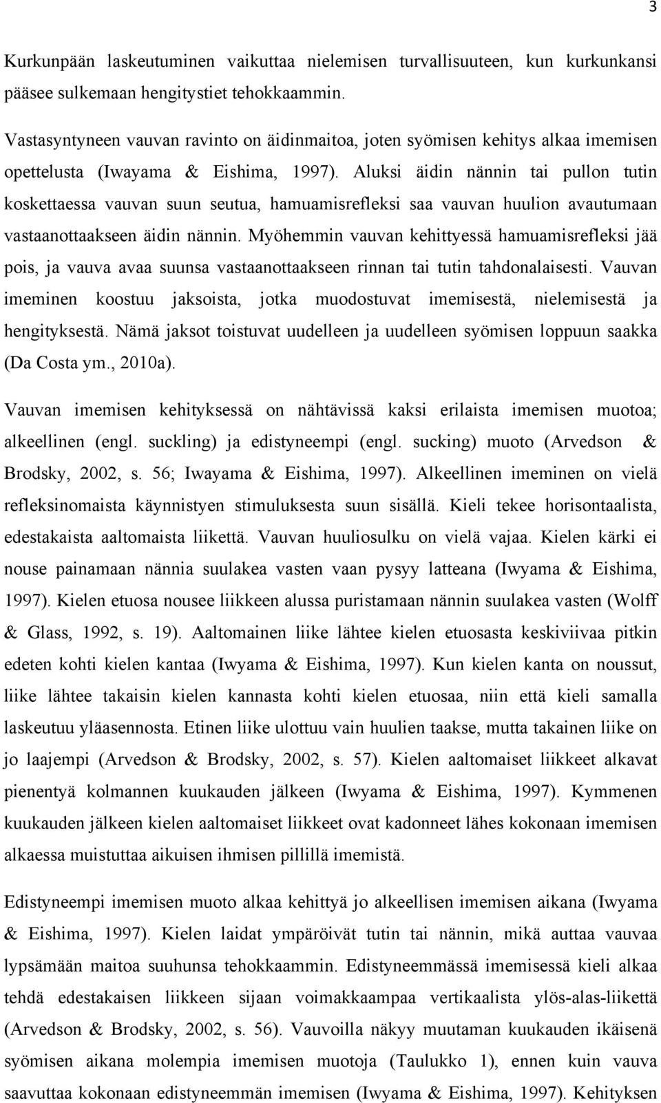 Aluksi äidin nännin tai pullon tutin koskettaessa vauvan suun seutua, hamuamisrefleksi saa vauvan huulion avautumaan vastaanottaakseen äidin nännin.