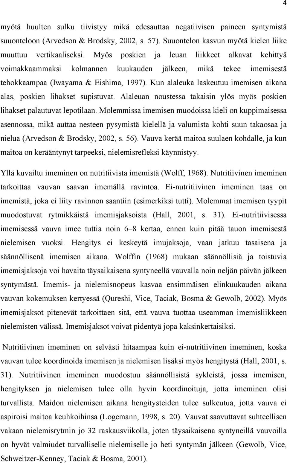 Kun alaleuka laskeutuu imemisen aikana alas, poskien lihakset supistuvat. Alaleuan noustessa takaisin ylös myös poskien lihakset palautuvat lepotilaan.