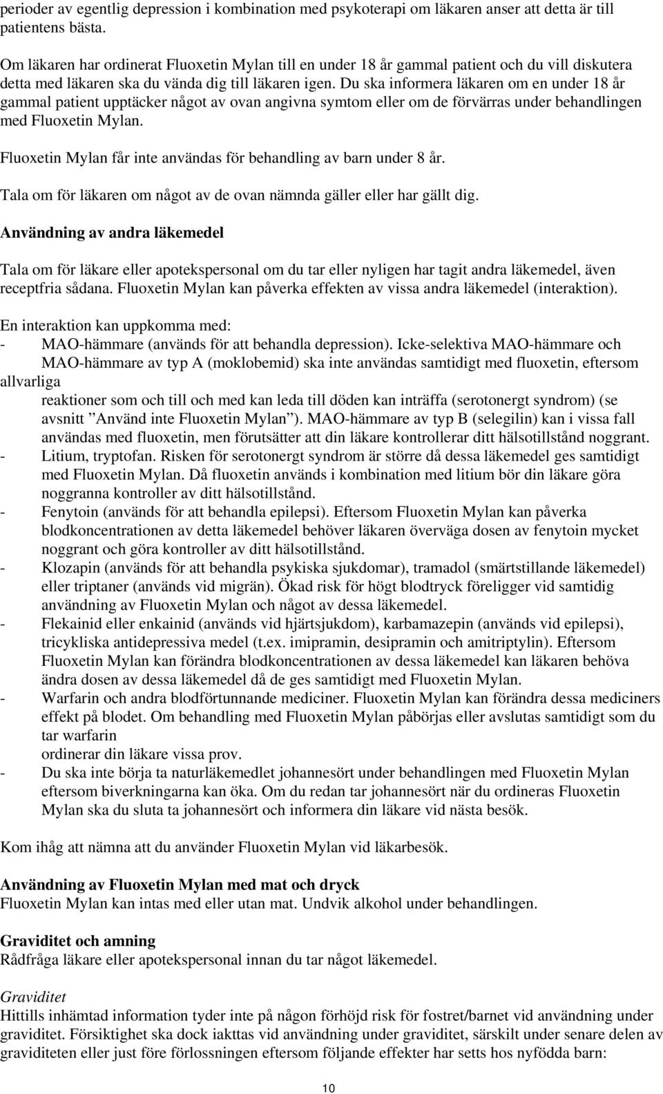 Du ska informera läkaren om en under 18 år gammal patient upptäcker något av ovan angivna symtom eller om de förvärras under behandlingen med Fluoxetin Mylan.