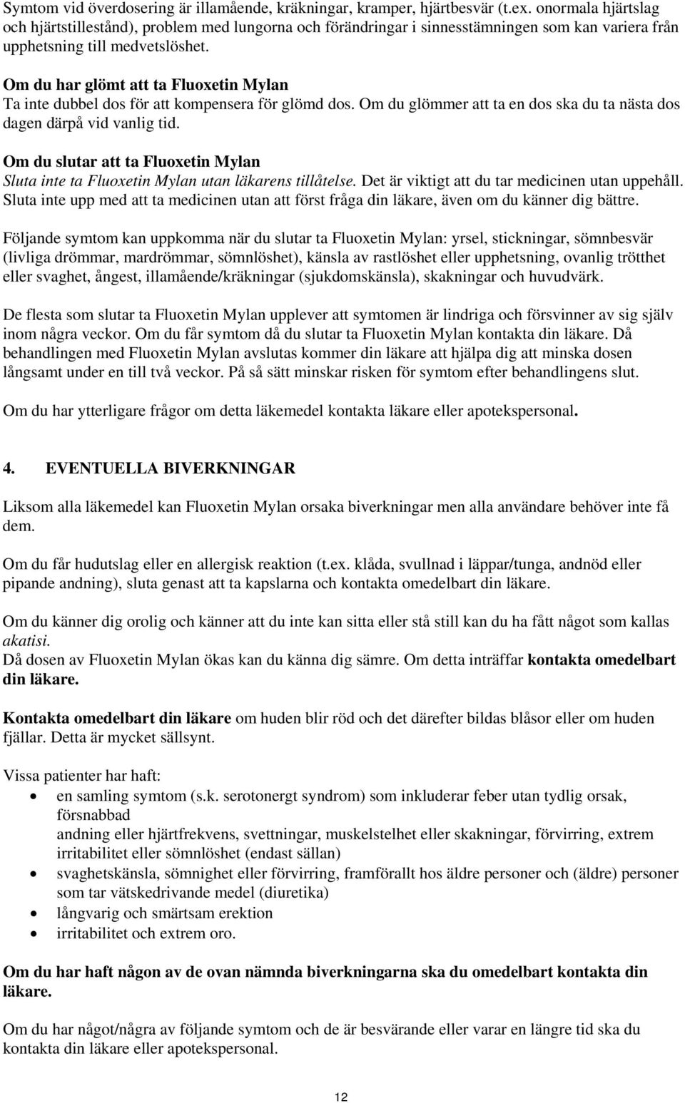 Om du har glömt att ta Fluoxetin Mylan Ta inte dubbel dos för att kompensera för glömd dos. Om du glömmer att ta en dos ska du ta nästa dos dagen därpå vid vanlig tid.