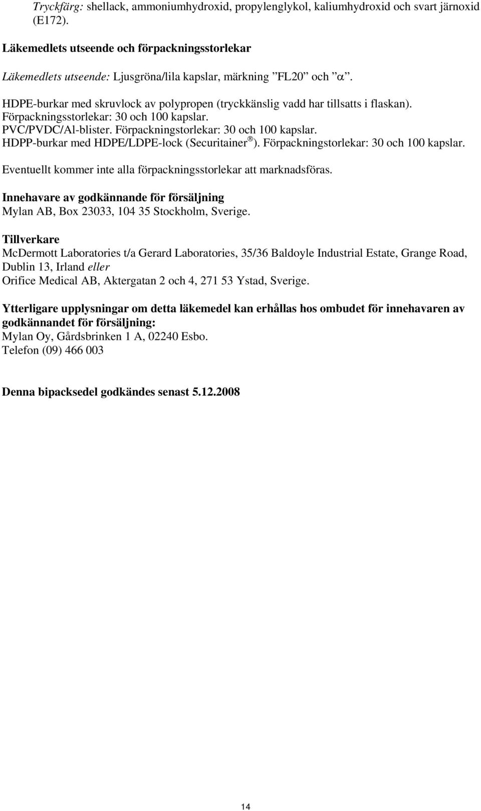 Förpackningsstorlekar: 30 och 100 kapslar. PVC/PVDC/Al-blister. Förpackningstorlekar: 30 och 100 kapslar. HDPP-burkar med HDPE/LDPE-lock (Securitainer ). Förpackningstorlekar: 30 och 100 kapslar. Eventuellt kommer inte alla förpackningsstorlekar att marknadsföras.