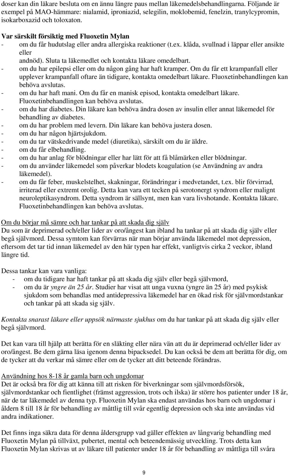 Var särskilt försiktig med Fluoxetin Mylan - om du får hudutslag eller andra allergiska reaktioner (t.ex. klåda, svullnad i läppar eller ansikte eller andnöd).