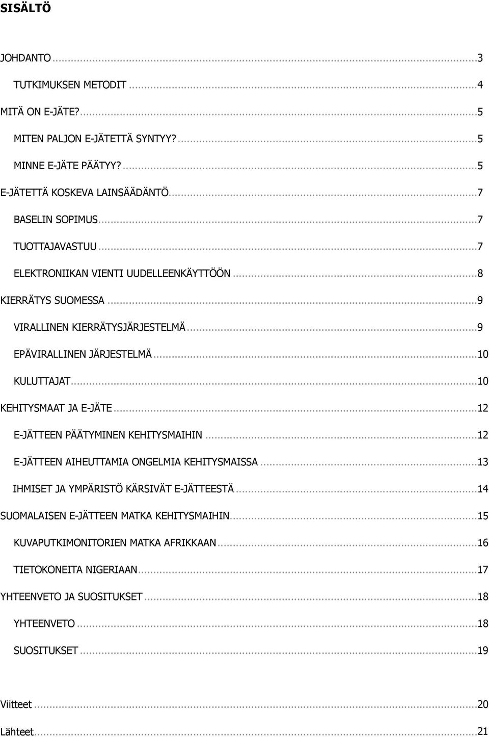 ..10 KULUTTAJAT...10 KEHITYSMAAT JA E-JÄTE...12 E-JÄTTEEN PÄÄTYMINEN KEHITYSMAIHIN... 12 E-JÄTTEEN AIHEUTTAMIA ONGELMIA KEHITYSMAISSA...13 IHMISET JA YMPÄRISTÖ KÄRSIVÄT E-JÄTTEESTÄ.