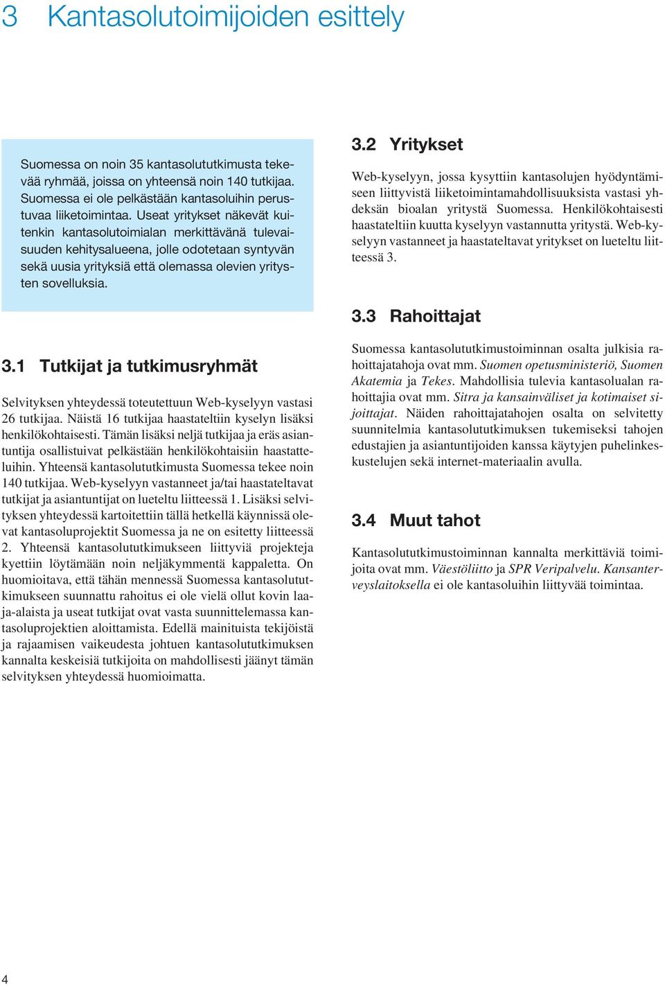 2 Yritykset Web-kyselyyn, jossa kysyttiin kantasolujen hyödyntämiseen liittyvistä liiketoimintamahdollisuuksista vastasi yhdeksän bioalan yritystä Suomessa.
