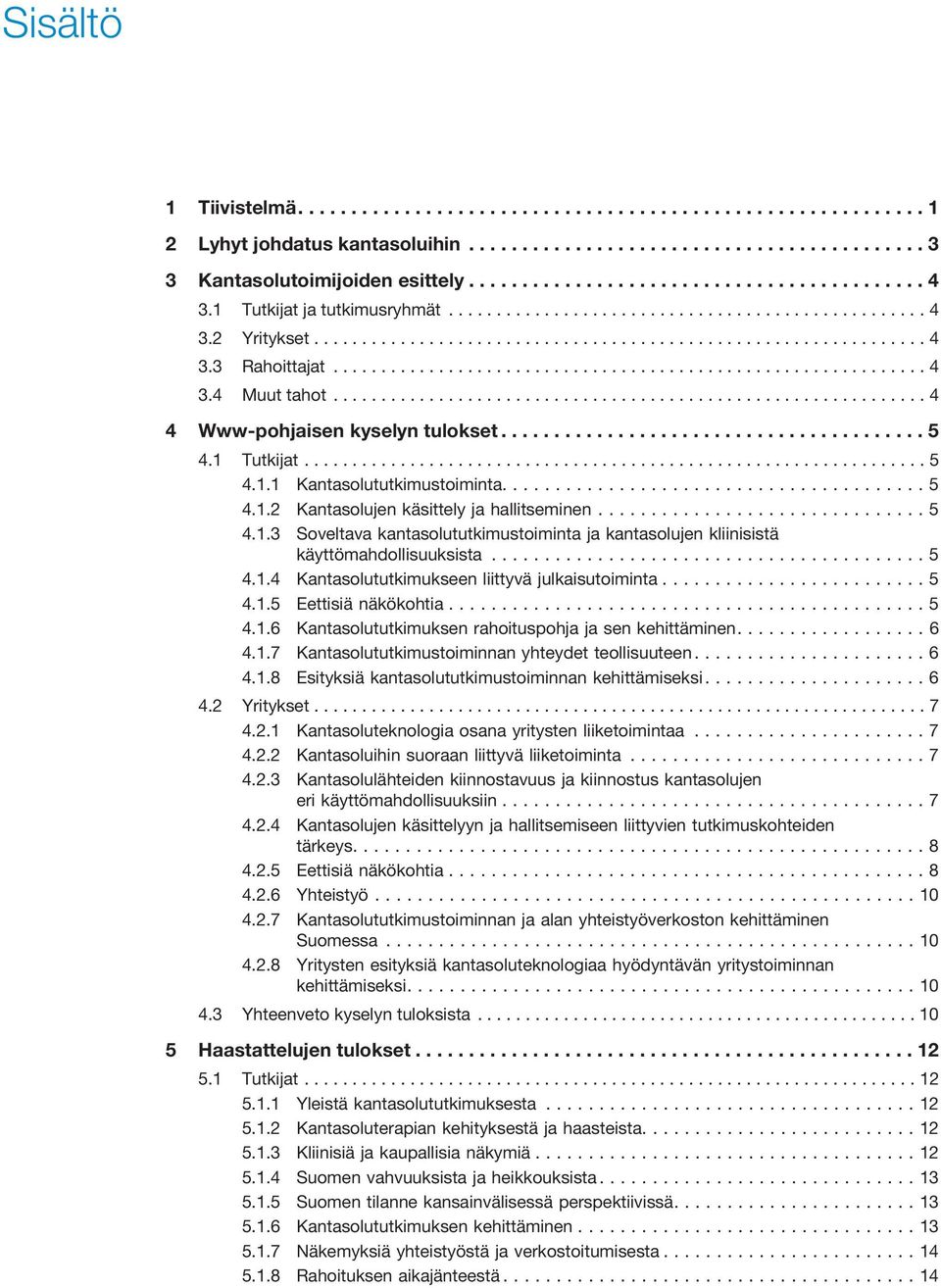 ............................................................. 4 4 Www-pohjaisen kyselyn tulokset........................................ 5 4.1 Tutkijat................................................................. 5 4.1.1 Kantasolututkimustoiminta.