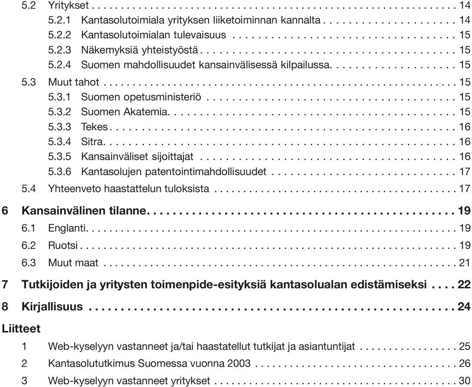 ...15 5.3.3 Tekes...16 5.3.4 Sitra....16 5.3.5 Kansainväliset sijoittajat...16 5.3.6 Kantasolujen patentointimahdollisuudet...17 5.4 Yhteenveto haastattelun tuloksista.......................................... 17 6 Kansainvälinen tilanne.