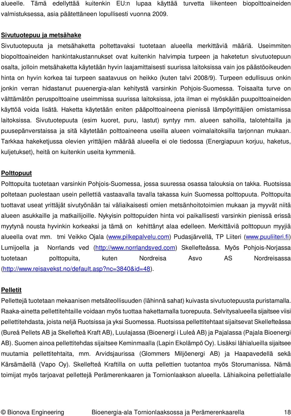 Useimmiten biopolttoaineiden hankintakustannukset ovat kuitenkin halvimpia turpeen ja haketetun sivutuotepuun osalta, jolloin metsähaketta käytetään hyvin laajamittaisesti suurissa laitoksissa vain