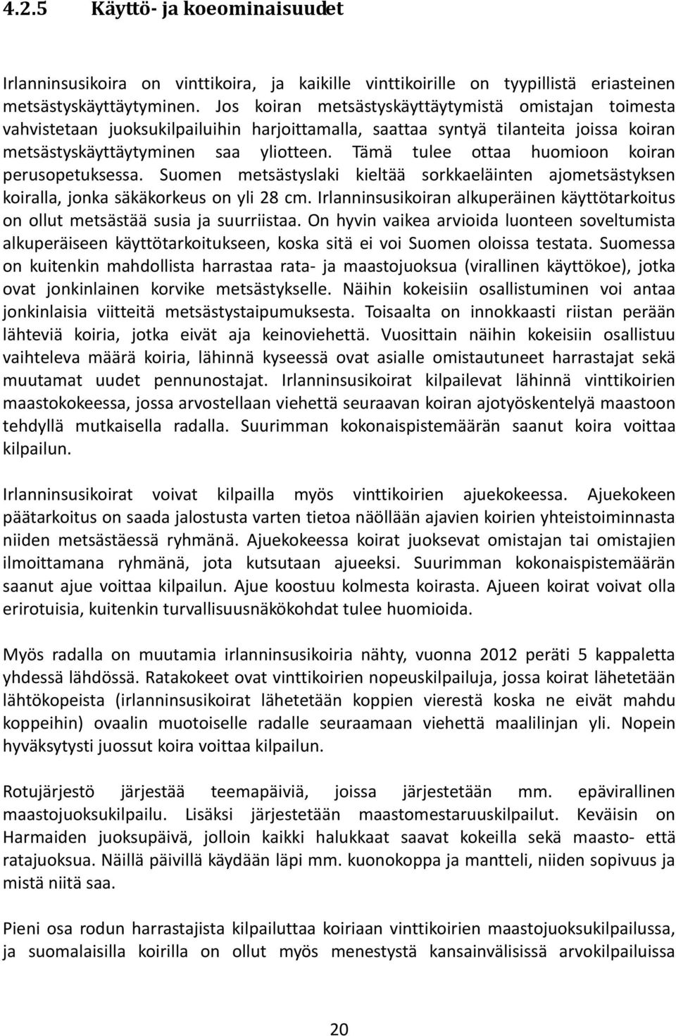 Tämä tulee ottaa huomioon koiran perusopetuksessa. Suomen metsästyslaki kieltää sorkkaeläinten ajometsästyksen koiralla, jonka säkäkorkeus on yli 28 cm.