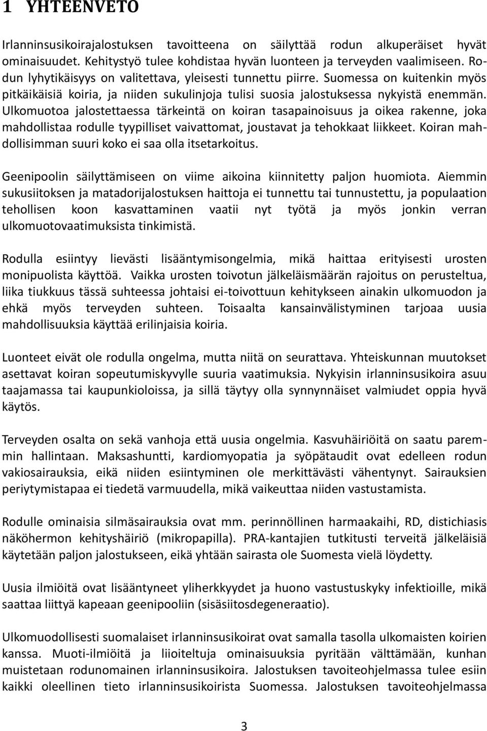 Ulkomuotoa jalostettaessa tärkeintä on koiran tasapainoisuus ja oikea rakenne, joka mahdollistaa rodulle tyypilliset vaivattomat, joustavat ja tehokkaat liikkeet.