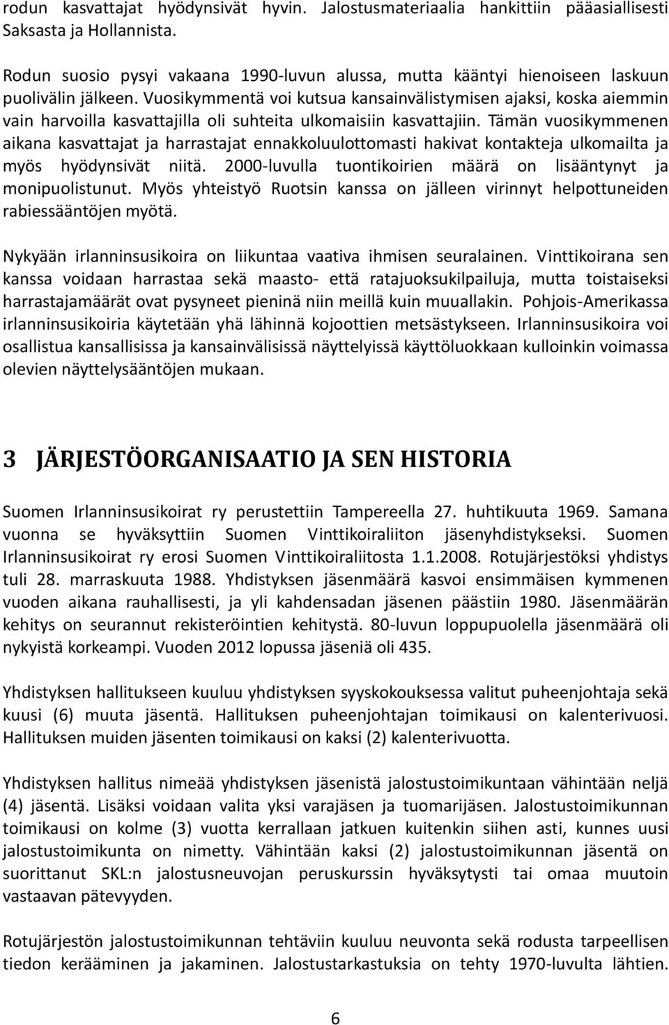 Vuosikymmentä voi kutsua kansainvälistymisen ajaksi, koska aiemmin vain harvoilla kasvattajilla oli suhteita ulkomaisiin kasvattajiin.