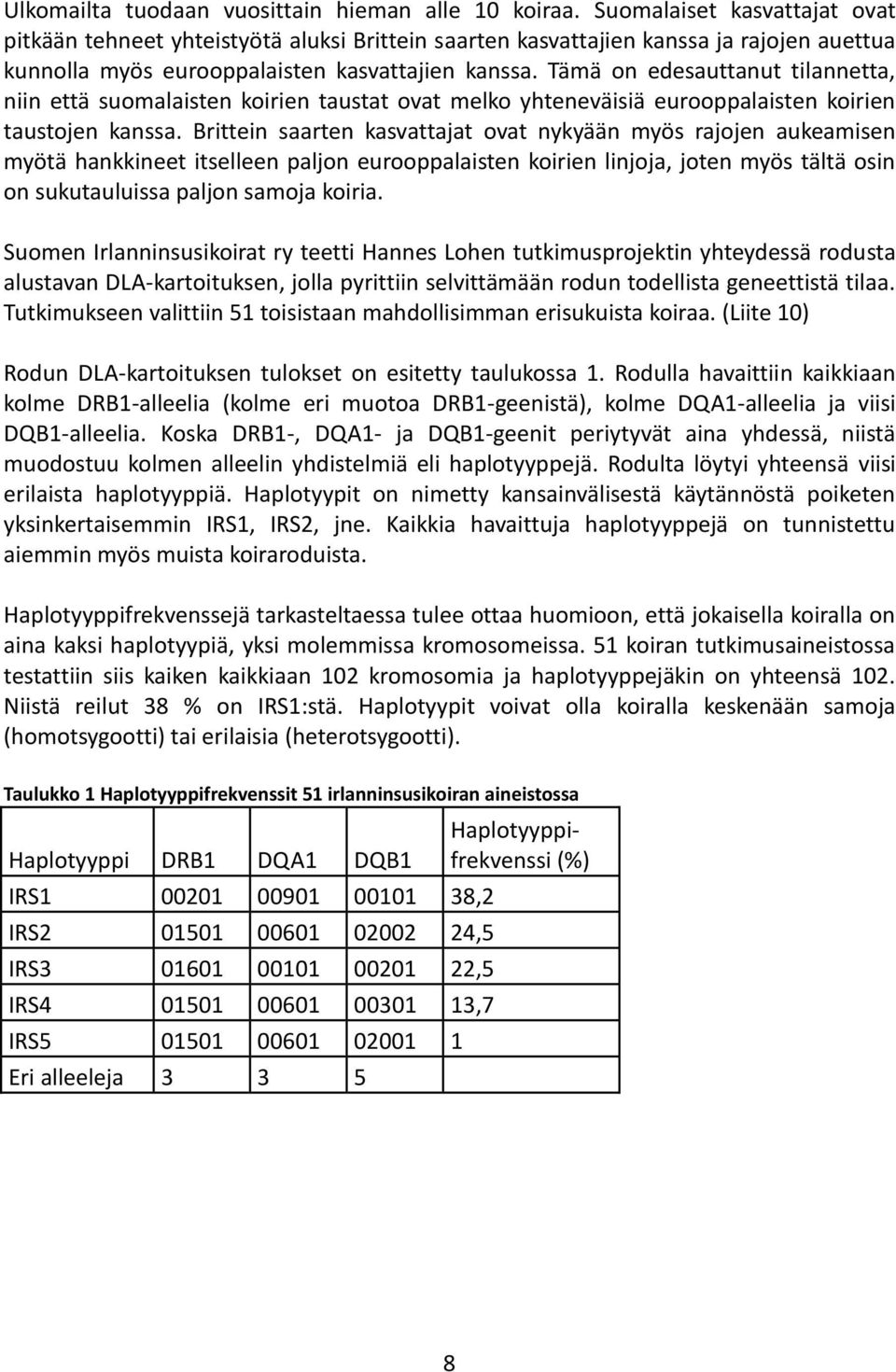 Tämä on edesauttanut tilannetta, niin että suomalaisten koirien taustat ovat melko yhteneväisiä eurooppalaisten koirien taustojen kanssa.