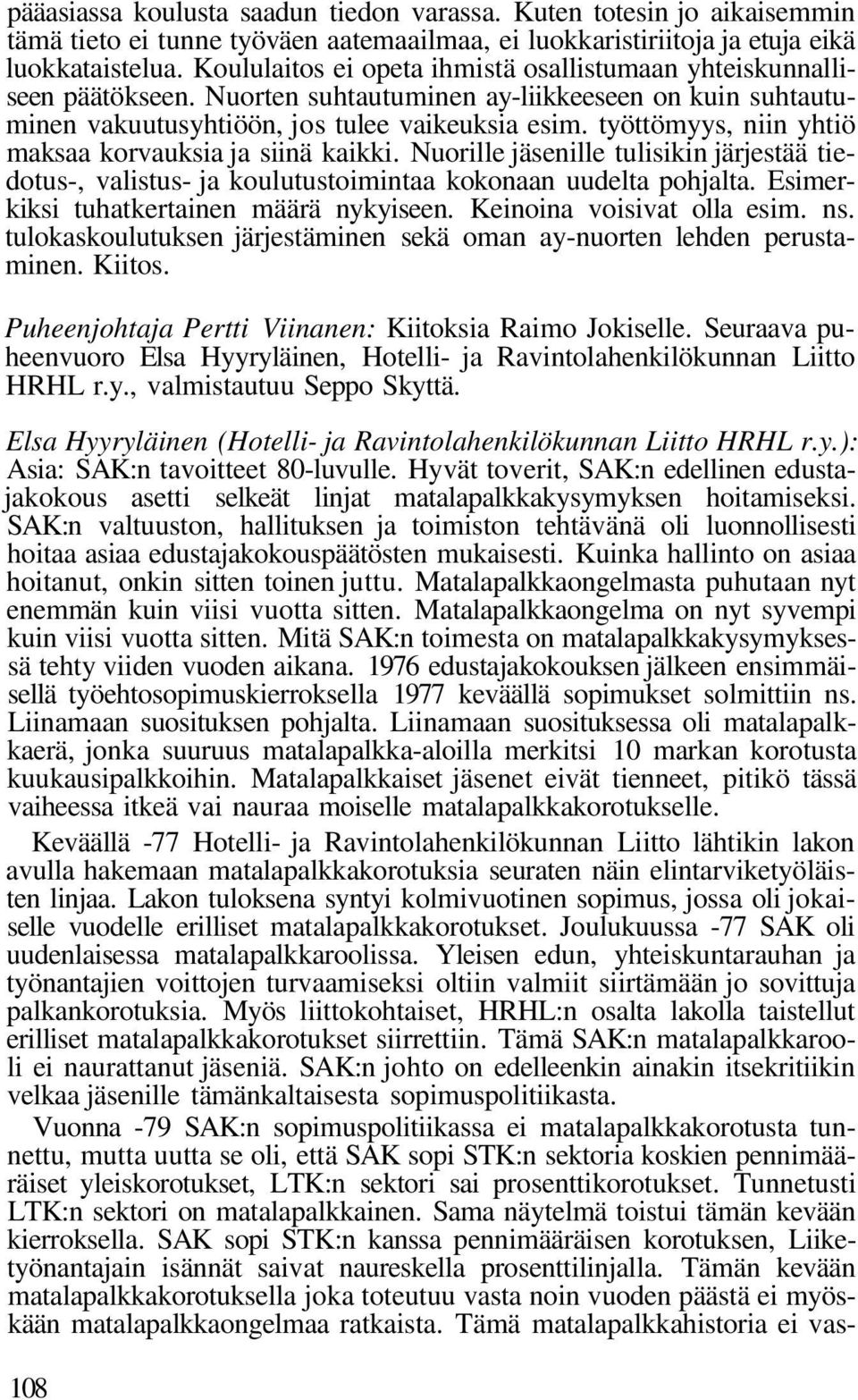 työttömyys, niin yhtiö maksaa korvauksia ja siinä kaikki. Nuorille jäsenille tulisikin järjestää tiedotus-, valistus- ja koulutustoimintaa kokonaan uudelta pohjalta.