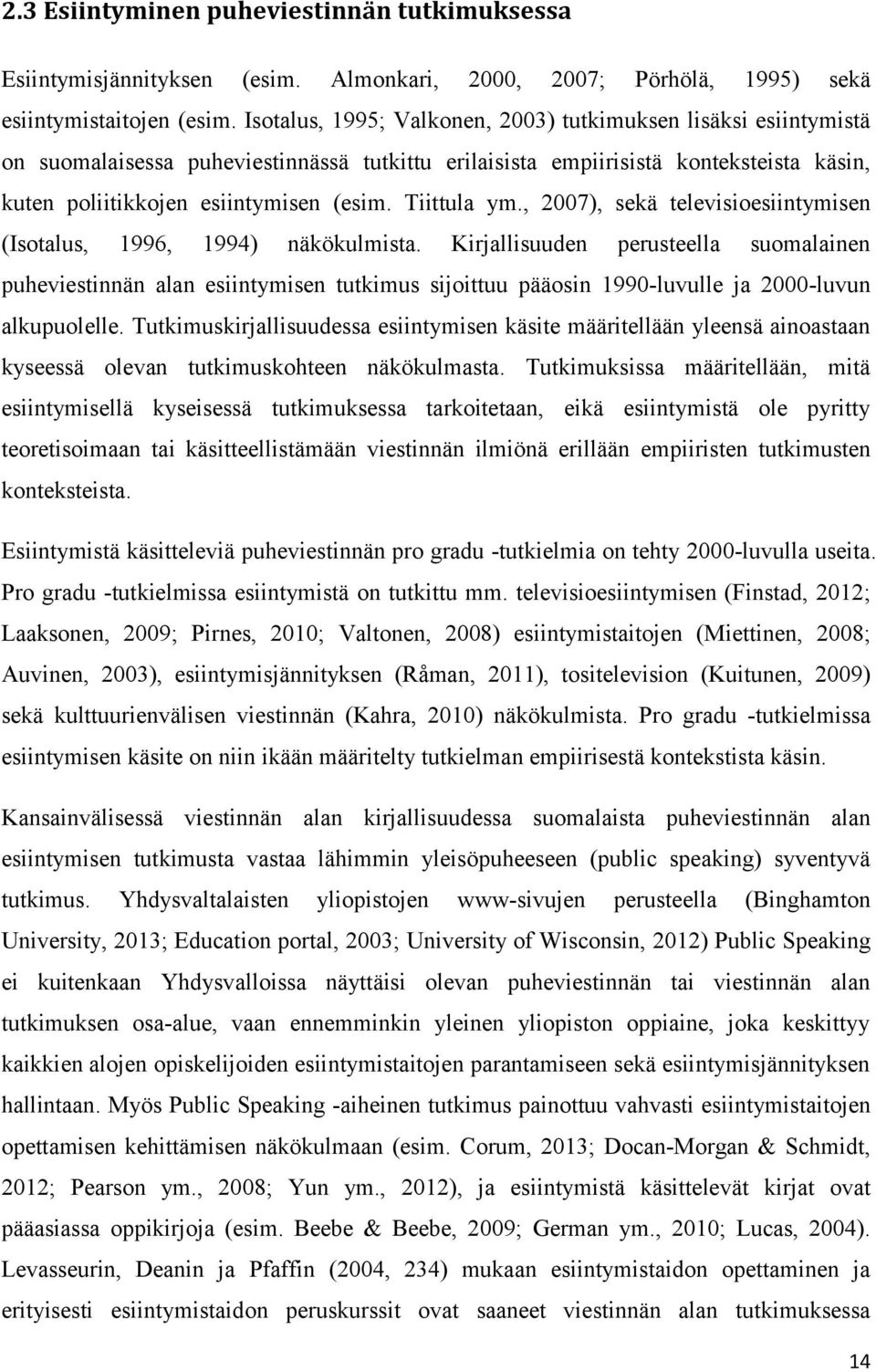 Tiittula ym., 2007), sekä televisioesiintymisen (Isotalus, 1996, 1994) näkökulmista.