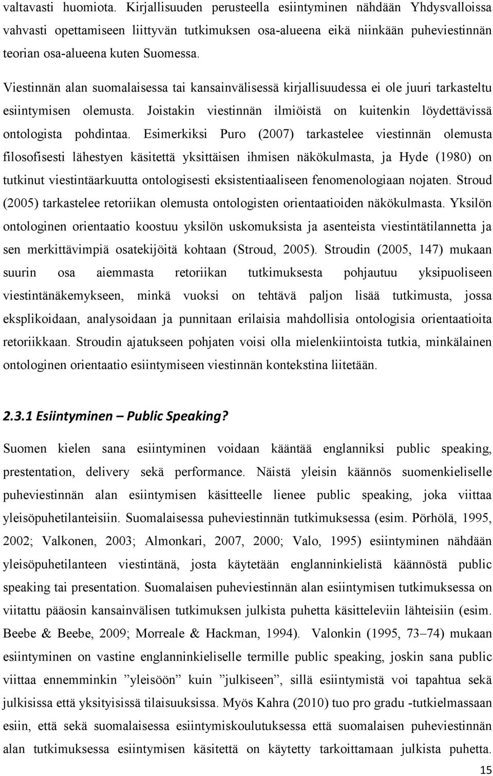 Viestinnän alan suomalaisessa tai kansainvälisessä kirjallisuudessa ei ole juuri tarkasteltu esiintymisen olemusta. Joistakin viestinnän ilmiöistä on kuitenkin löydettävissä ontologista pohdintaa.