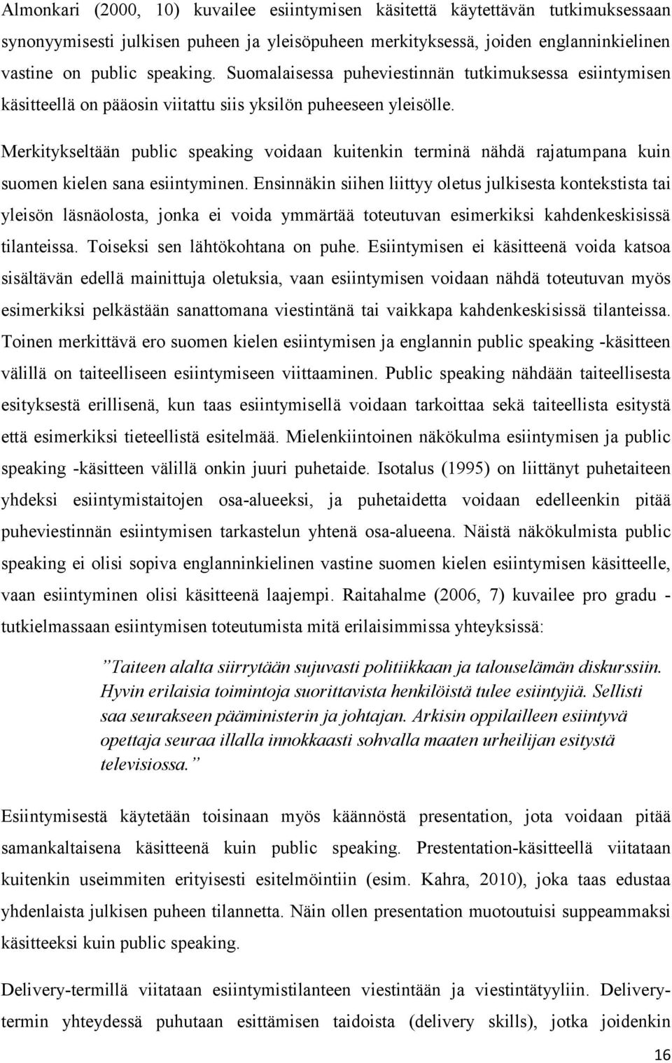 Merkitykseltään public speaking voidaan kuitenkin terminä nähdä rajatumpana kuin suomen kielen sana esiintyminen.