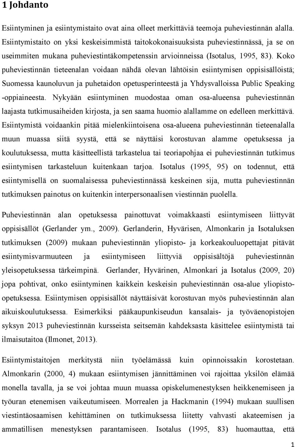 Koko puheviestinnän tieteenalan voidaan nähdä olevan lähtöisin esiintymisen oppisisällöistä; Suomessa kaunoluvun ja puhetaidon opetusperinteestä ja Yhdysvalloissa Public Speaking -oppiaineesta.