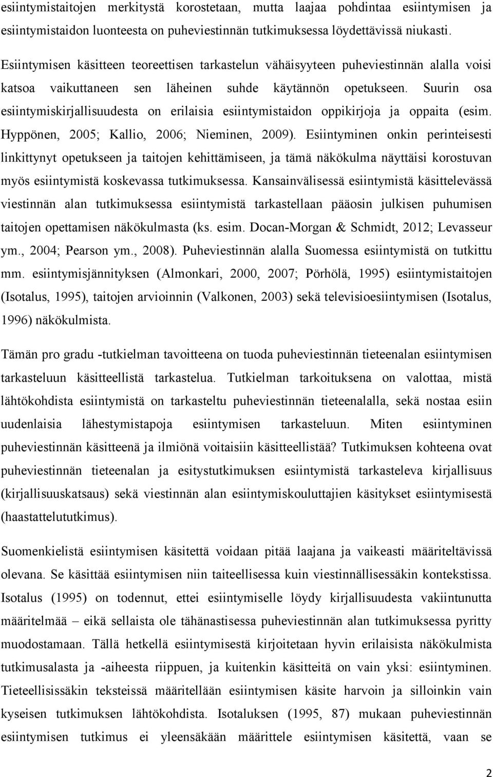 Suurin osa esiintymiskirjallisuudesta on erilaisia esiintymistaidon oppikirjoja ja oppaita (esim. Hyppönen, 2005; Kallio, 2006; Nieminen, 2009).
