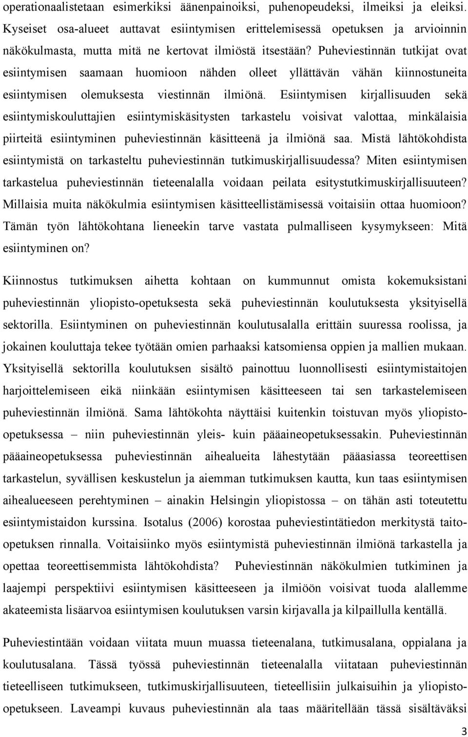 Puheviestinnän tutkijat ovat esiintymisen saamaan huomioon nähden olleet yllättävän vähän kiinnostuneita esiintymisen olemuksesta viestinnän ilmiönä.