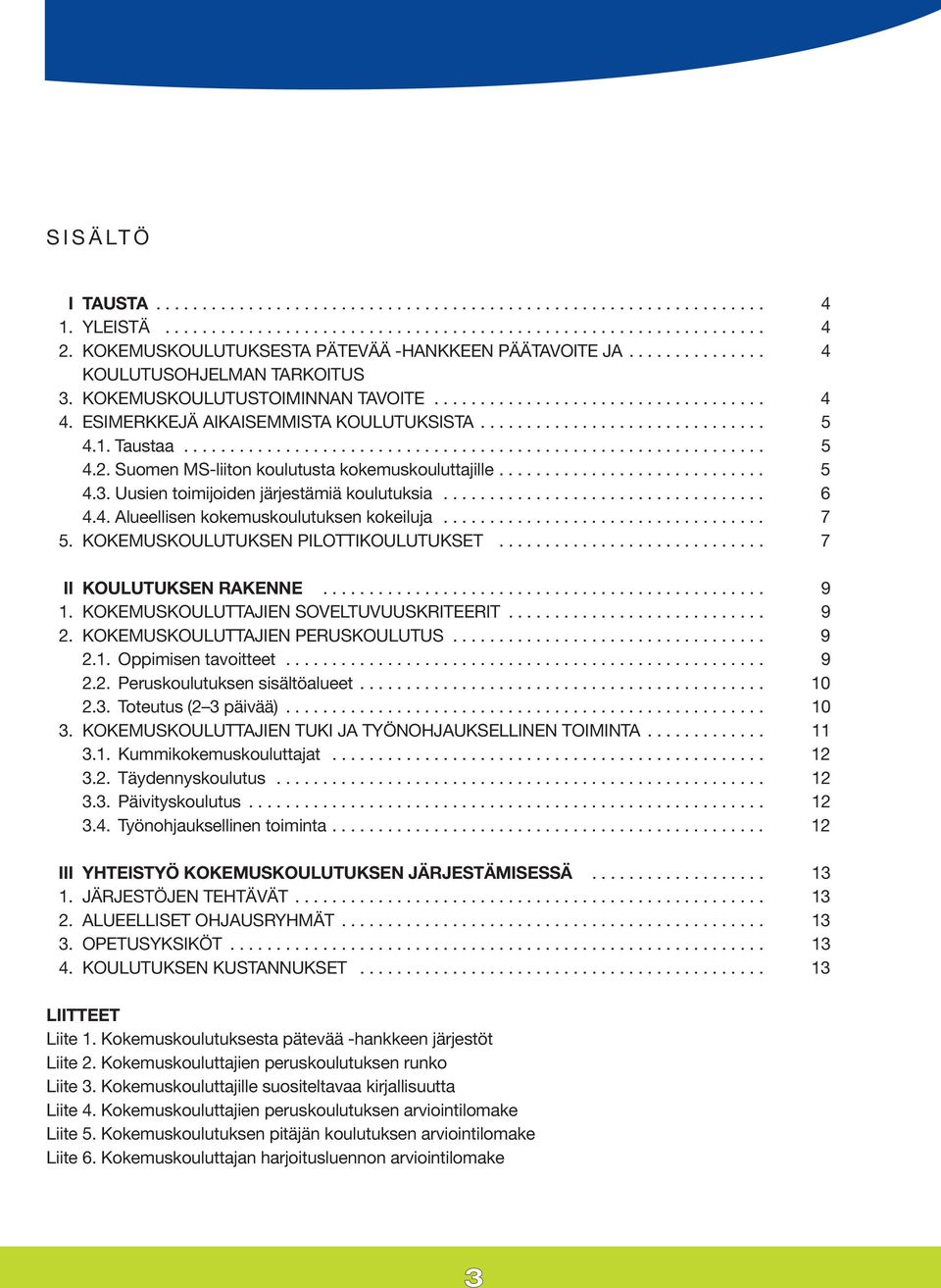 ESIMERKKEJÄ AIKAISEMMISTA KOULUTUKSISTA............................... 5 4.1. Taustaa............................................................... 5 4.2.